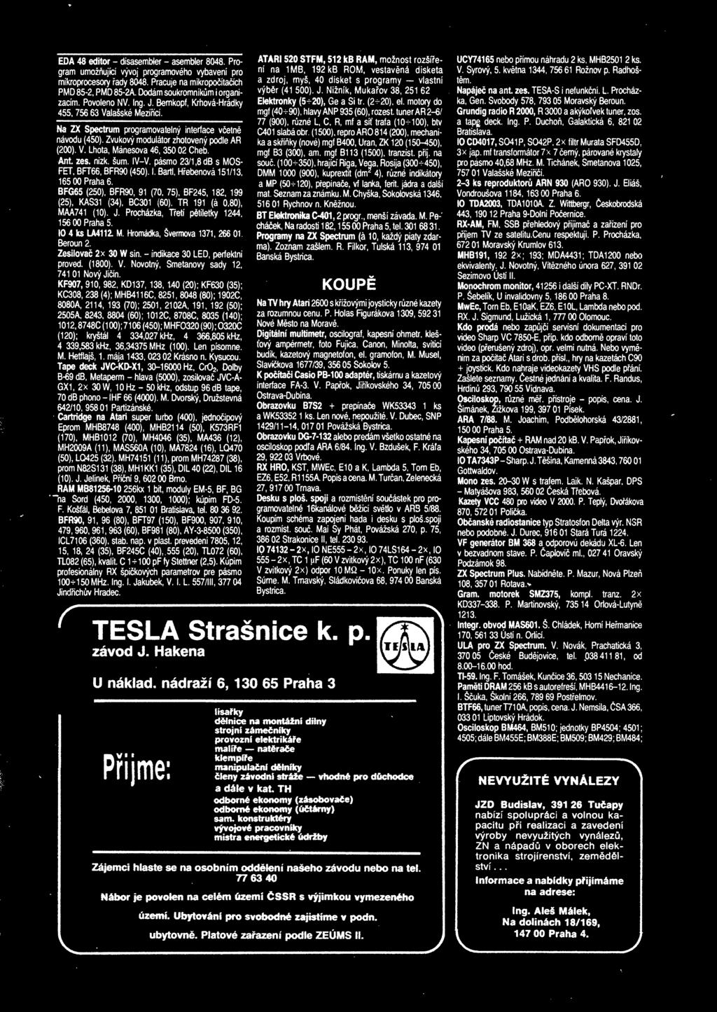 Zvukový modulátor zhotovený podle AR (200). V. Lhota, Mánesova 46, 350 02 Cheb. Ant. zes. nízk. šum. IV-V. pásmo 23/1,8 db s MOS- FET, BFT66, BFR90 (450). I. Bartl, Hebenová 151/13, 165 00 Praha 6.