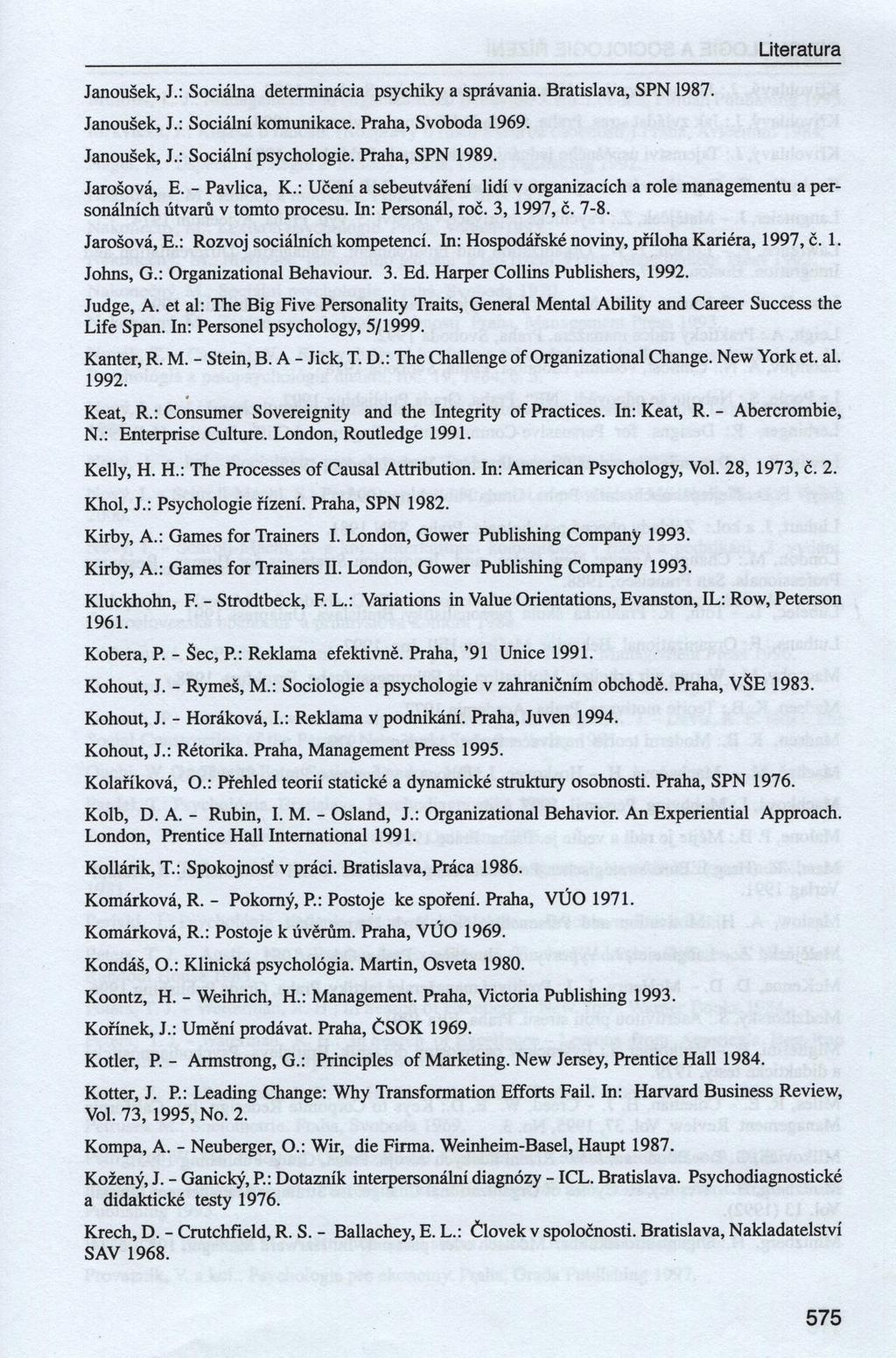 Janoušek, J.: Sociálna determinácia psychiky a správania. Bratislava, SPN 1987. Janoušek, J.: Sociální komunikace. Praha, Svoboda 1969. Janoušek, J.: Sociální psychologie. Praha, SPN 1989.