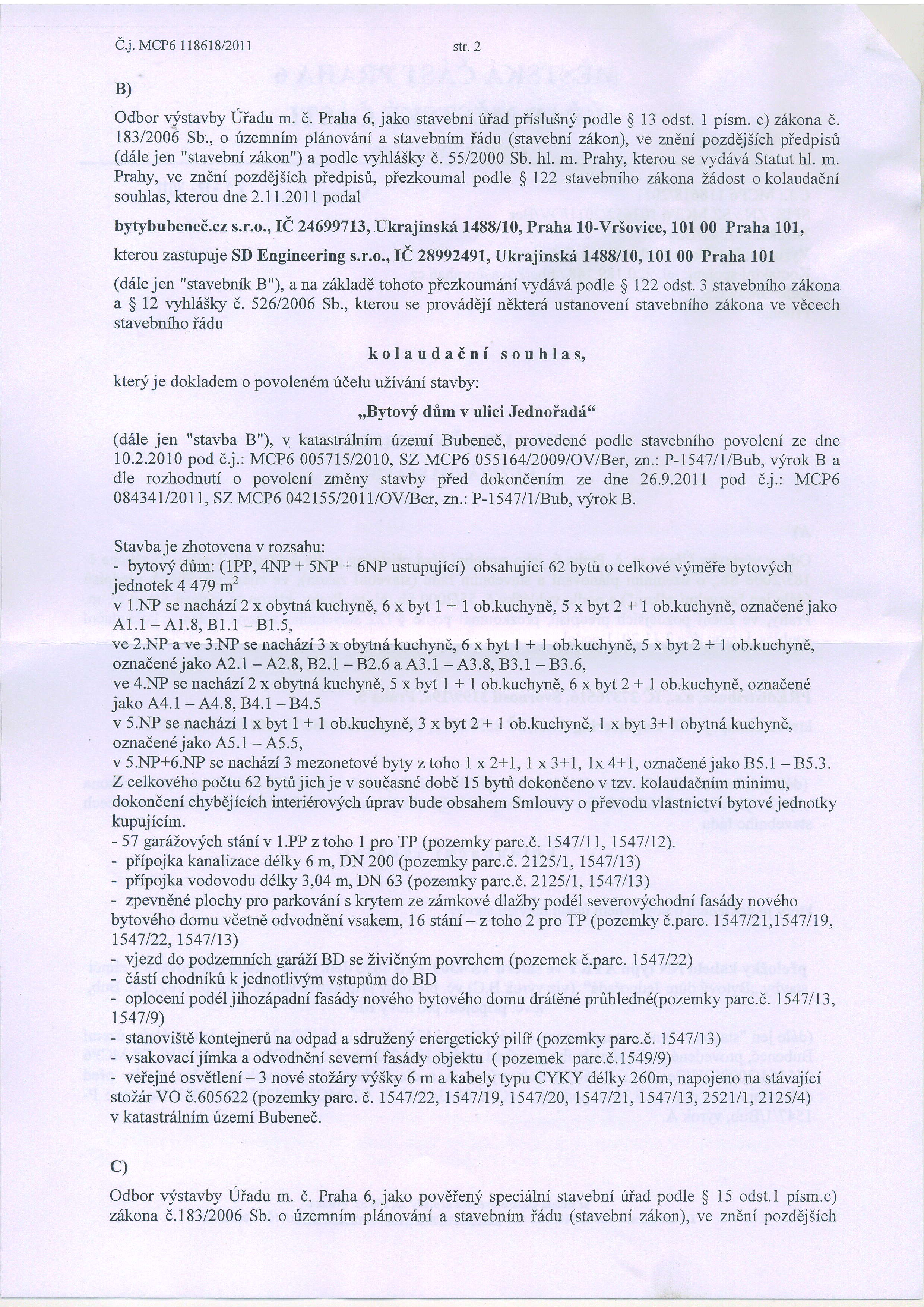 cj. MCP6118618/2011 str. 5 Bdhem qystavby do5lo k piechodu prsv stavebnika pro vydan6 stavebnf povoleni. Privodnd bylo stavebni povoleni ryd6no stavebnikovi S-Development a.s., IC 26738309, Ukrajinska 1488110,10000 praha 10 (vyrok B, C).