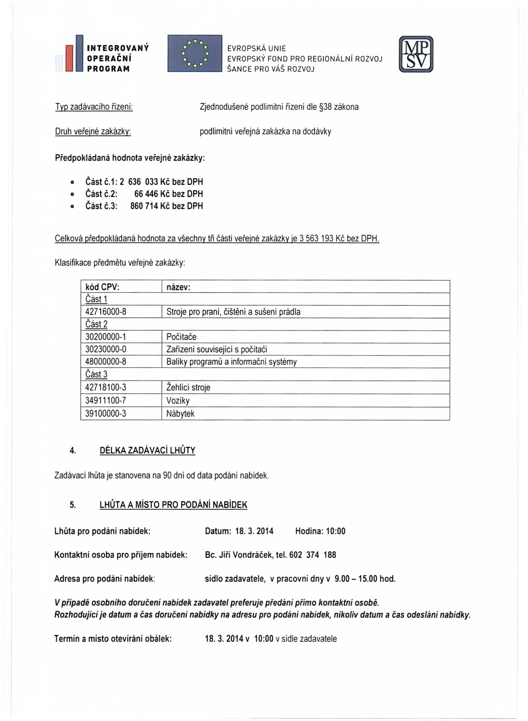 IINTEG~O'-:ANY OPERACNI PROGRAM EVROPSKAuNIE ~ EVROPSKY FONO PRO REGIONALNi ROZVOJ SANCE PRO vas ROZVOJ Tya zadilvaciho fizeni: Druh vefejne zakazky: Zjednodusene podlimitni fizeni die 38 zakona