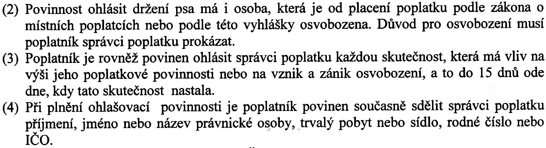 (2) Povinnost ohlasit drzeni psa ma i osoba, ktera je od placeni poplatku podle zakona 0 mistnich poplatcich nebo podle