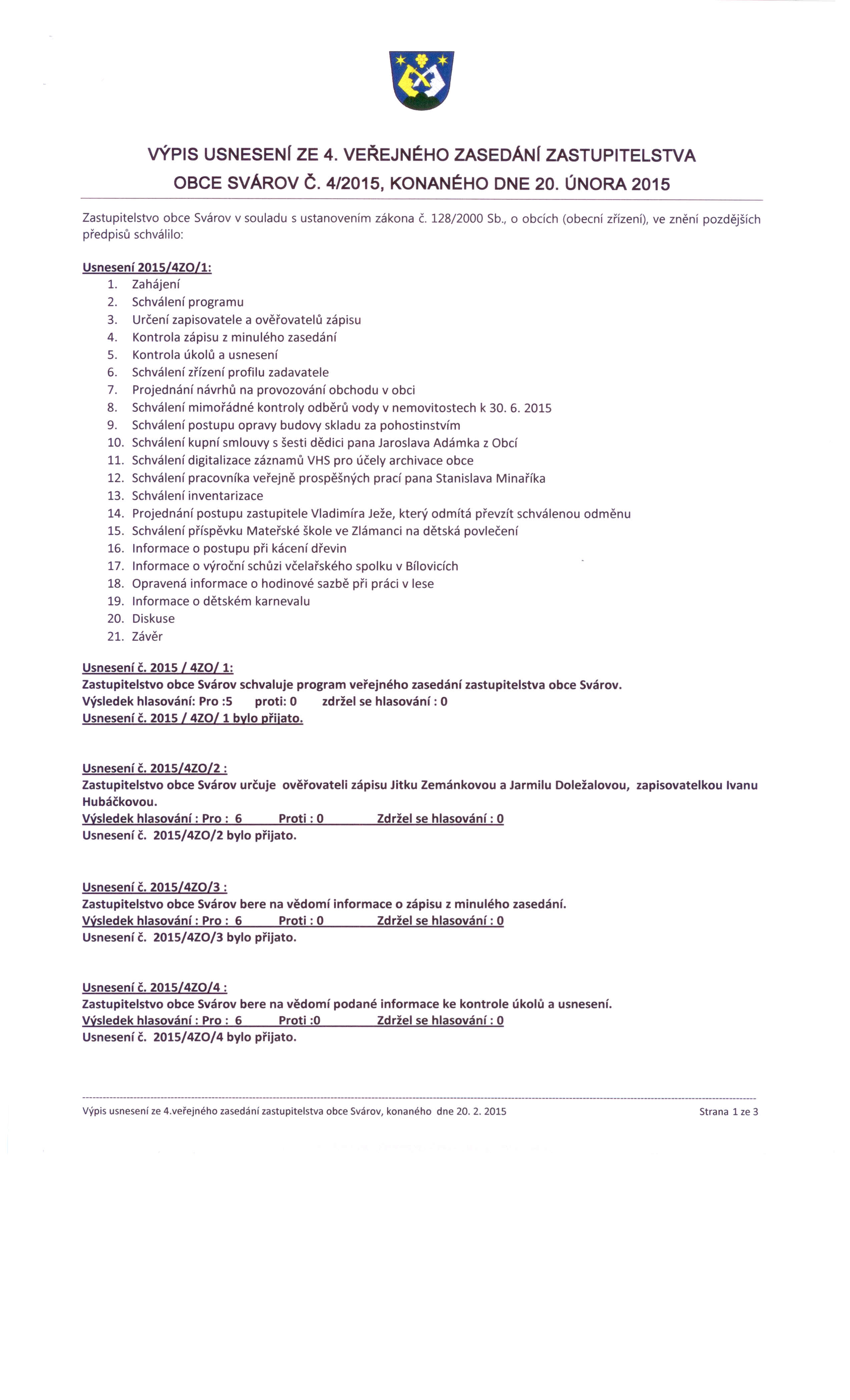 VÝPIS USNESENr ZE 4. VEŘEJNÉHO ZASEDÁNr ZASTUPITELSTVA OBCE SVÁROV Č. 4/2015, KONANÉHO DNE 20. ÚNORA 2015 Zastupitelstvo obce Svárov v souladu s ustanovením zákona Č. 128/2000 Sb.