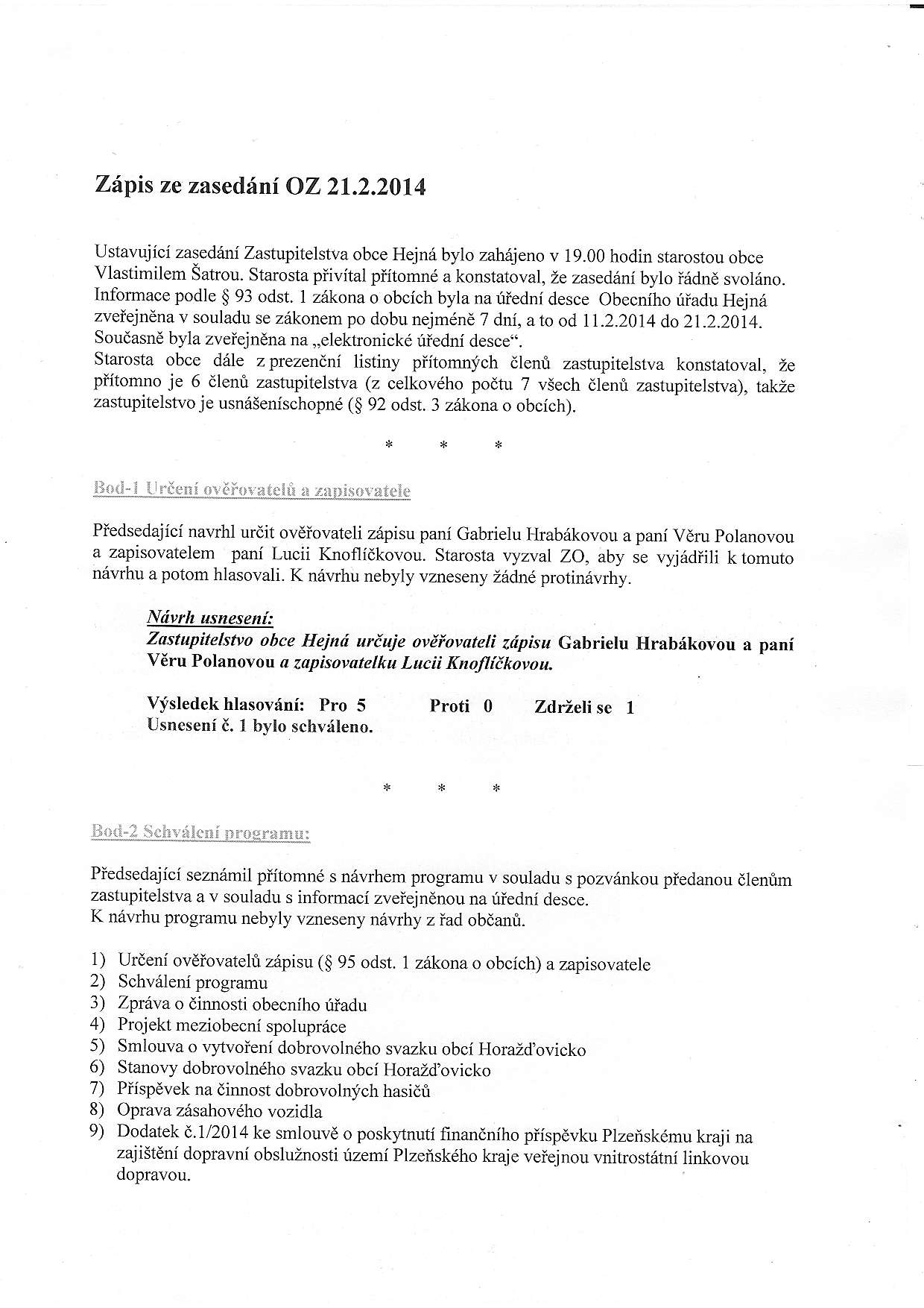 Zitpis ze zasedhni OZ 21.2.2014 Ustavujici zaseddni Zastupitelst!,a obce Hejn6 bylo zah6jeno v 19.00 hodin starostou obce Vlastimilem Satou.