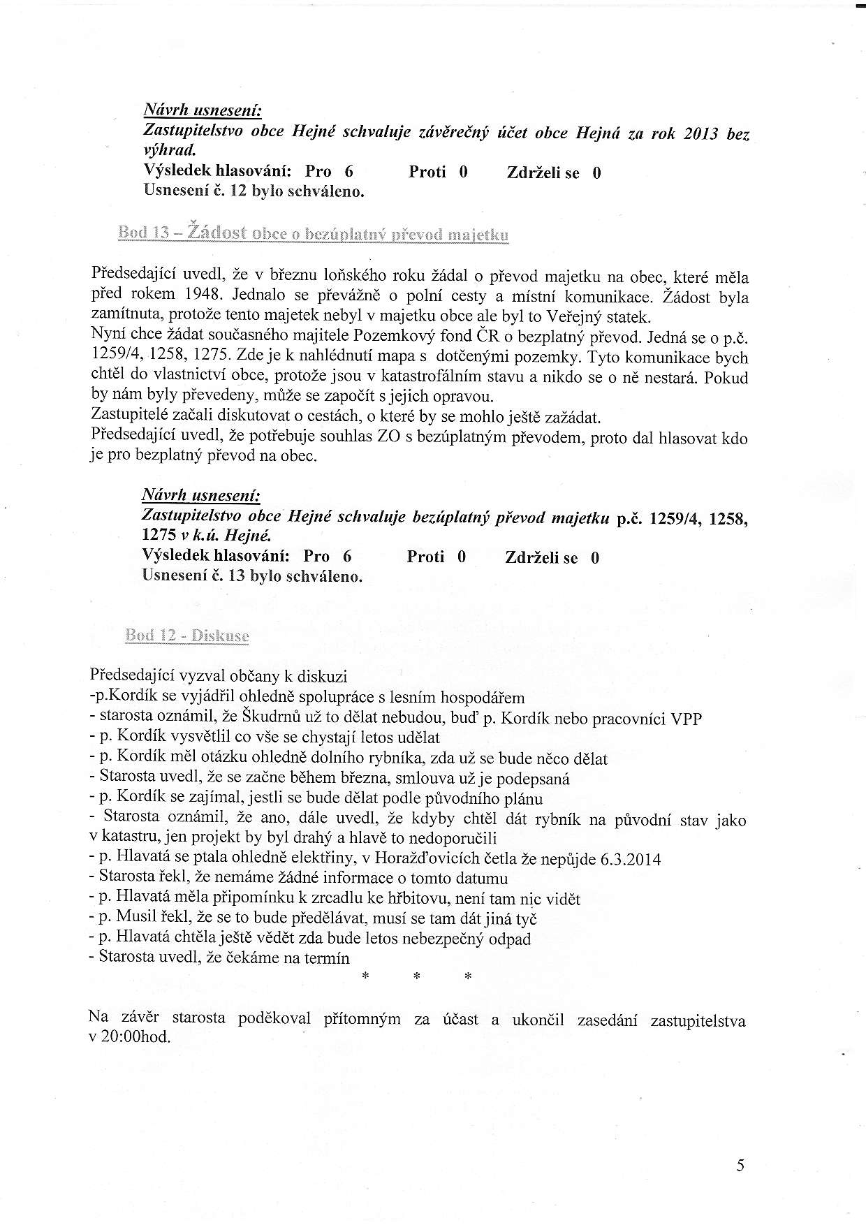 Nrivrh usnesen[: Zastupitelstvo obce Hejni sch aluje virdreini iiet obce Hejnd za tuk 2013 bez 1'jhrud. Visledek hlasov{ni: Pro 6 Proti 0 ZdrZeli se 0 Usneseni i.