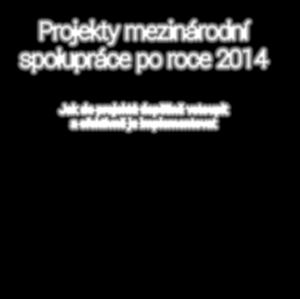 Projekty mezinárodní spolupráce po roce 2014 Jak do