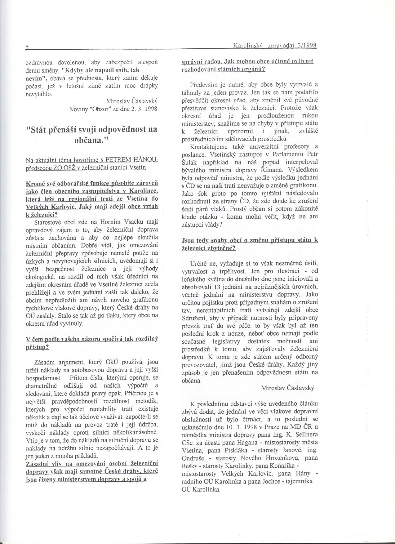 .2 ozdravnou dovolenou, aby zabezpecil alespoií dell1úsmeny. "Kdyby ale napadl sníh, tak nevím", obává se prednosta, který zatím deh."uje pocasí, jež v letošní zime zatím moc drápky nevytáhlo.