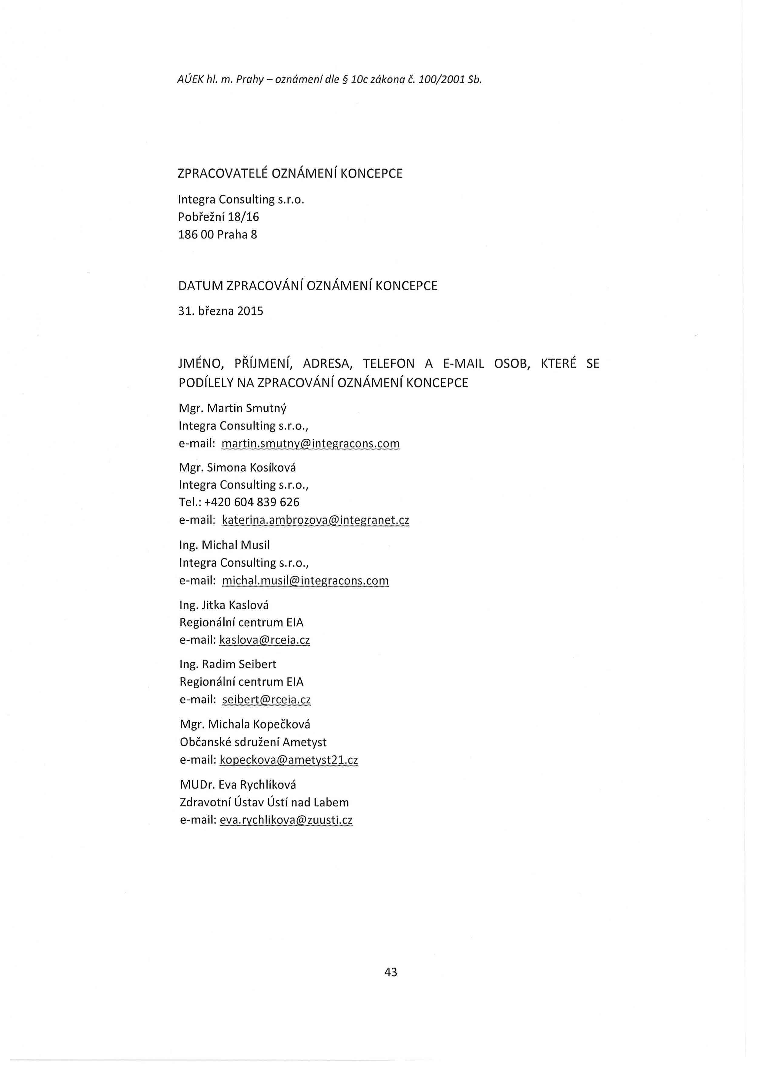 AÚEK hl. m. Prahy - oznámení dle 10c zákona Č. 100/2001 Sb. ZPRACOVATELÉ OZNÁMENí KONCEPCE Integra Consulting s.r.o. Pobřežní 18/16 18600 Praha 8 DATUM ZPRACOVÁNíOZNÁMENí KONCEPCE 31.