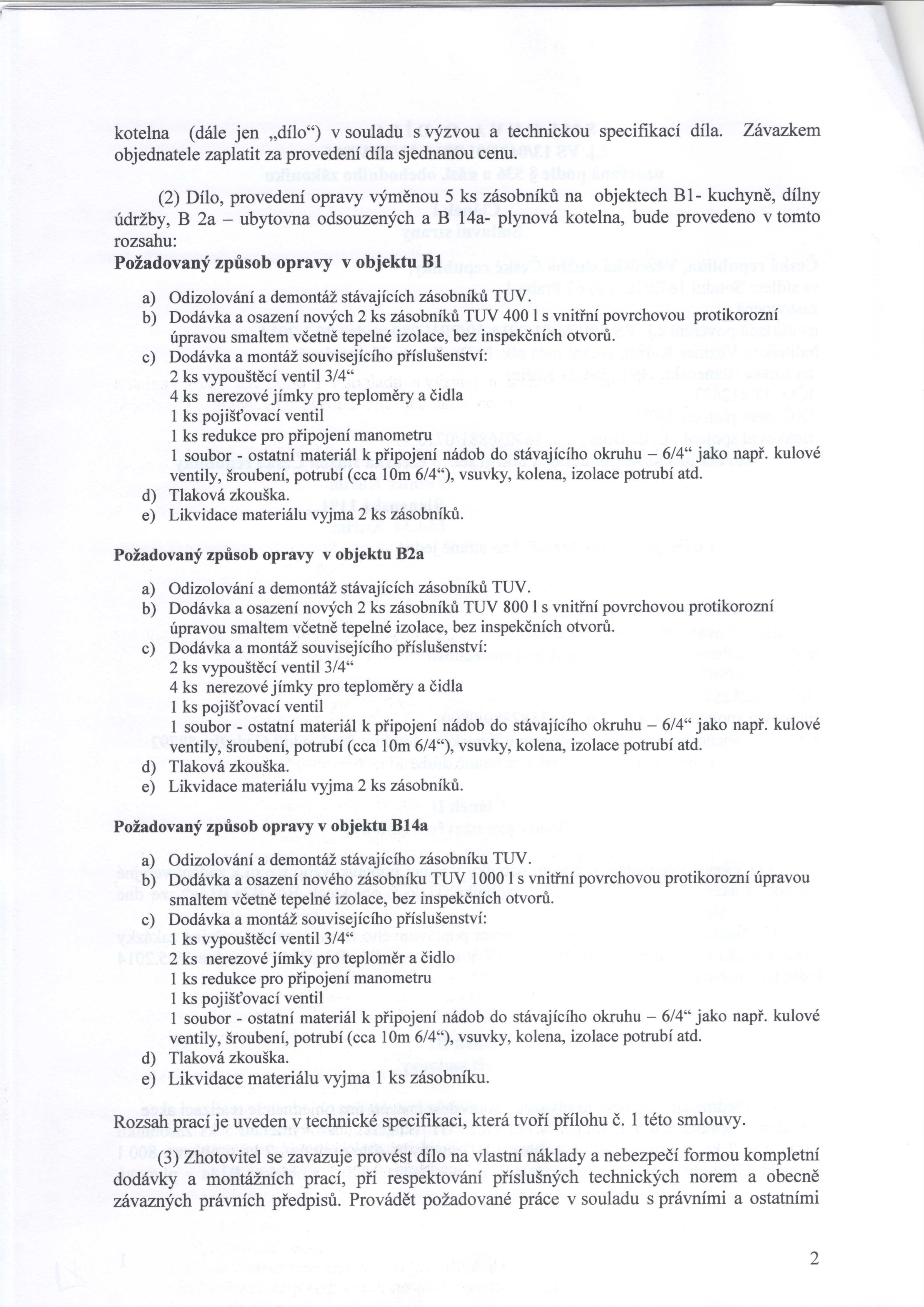 kotelna (d6le jen,,dilo") v souladu s vyzvou a technickou specifikacf dila. Zdvazkem obj e dnat ele zaplatit za provedeni di I a sj ednanou c enu.