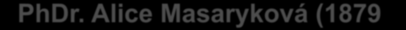 PhDr. Alice Masaryková (1879 1966) byla politička, socioložka, sociální pracovnice vystudovala filozofii, sociologii, historii na UK, v