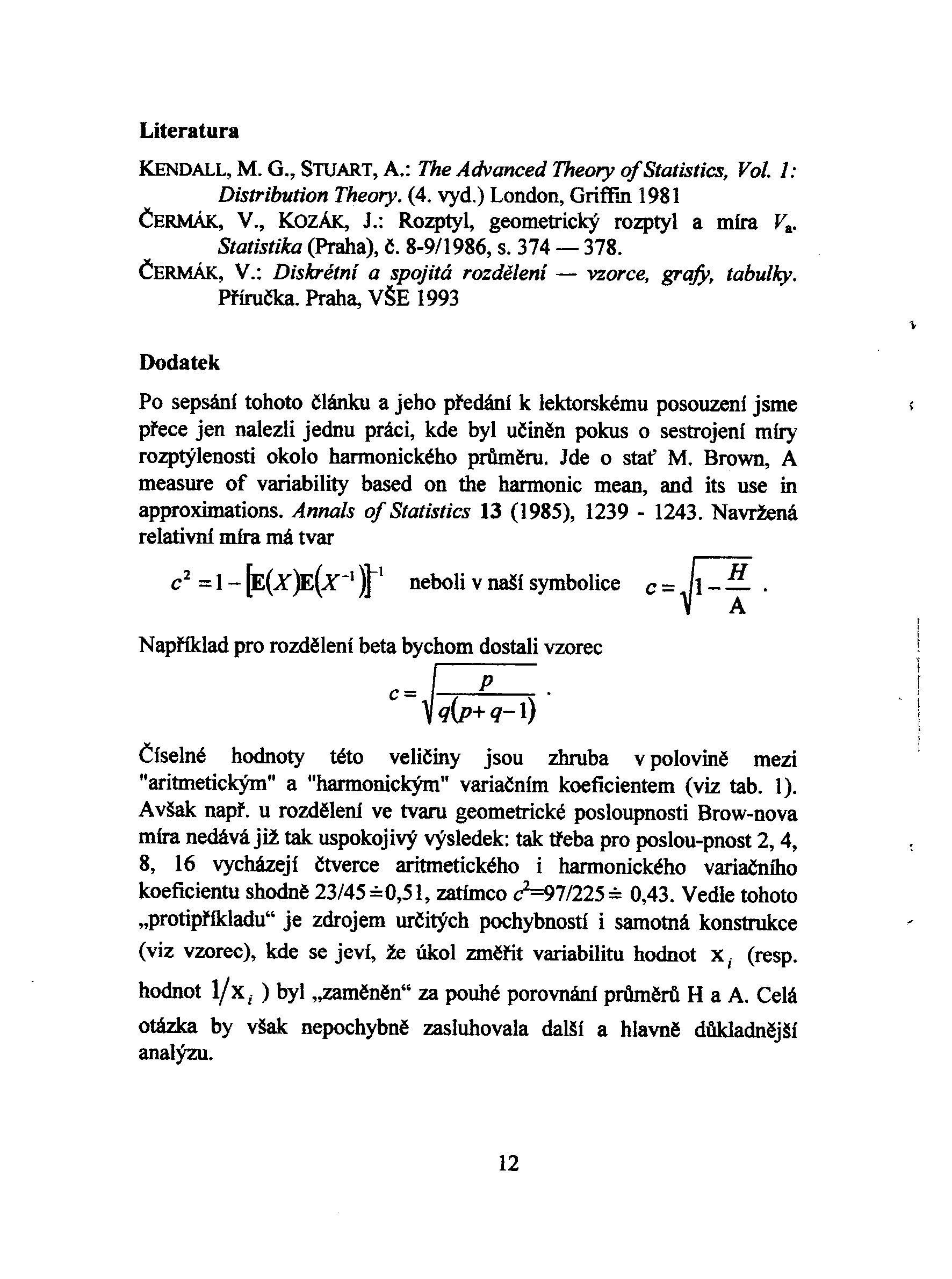 Literatura KENDALL, M. G., STUART, A.: The Advanced Theory oj Statistics, Vol. 1: Distribution Theory. (4. vyd.) London, Griffm 1981 ÈERMÁK, V., KOzAK, J.: Rozptyl, geometrický rozptyl a míra Va.