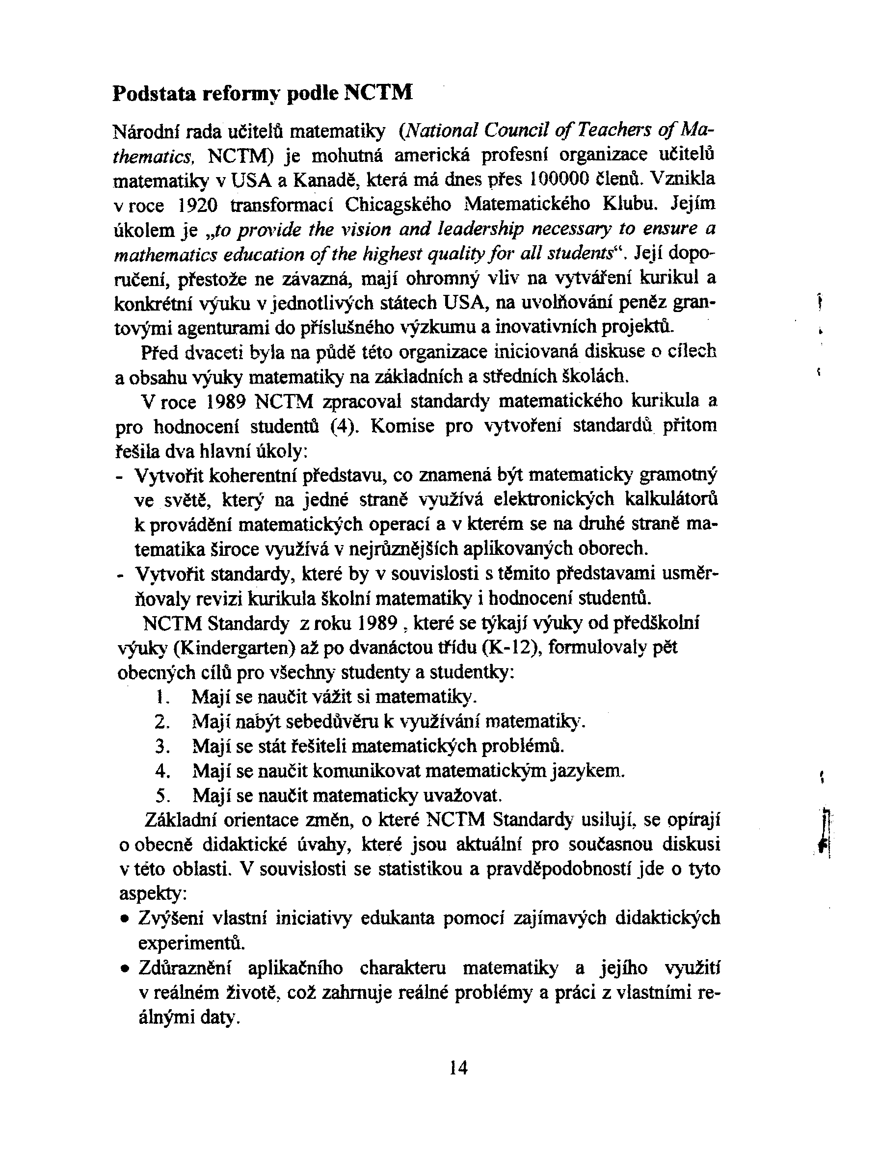 Podstata reformy podle NCTM Národní rada uèitelfl matematiky (National Council ofteachers of }"lathematics, NCTM) je mohutná americká profesní organizace uèitelù matematíky v USA a Kanadì, která má