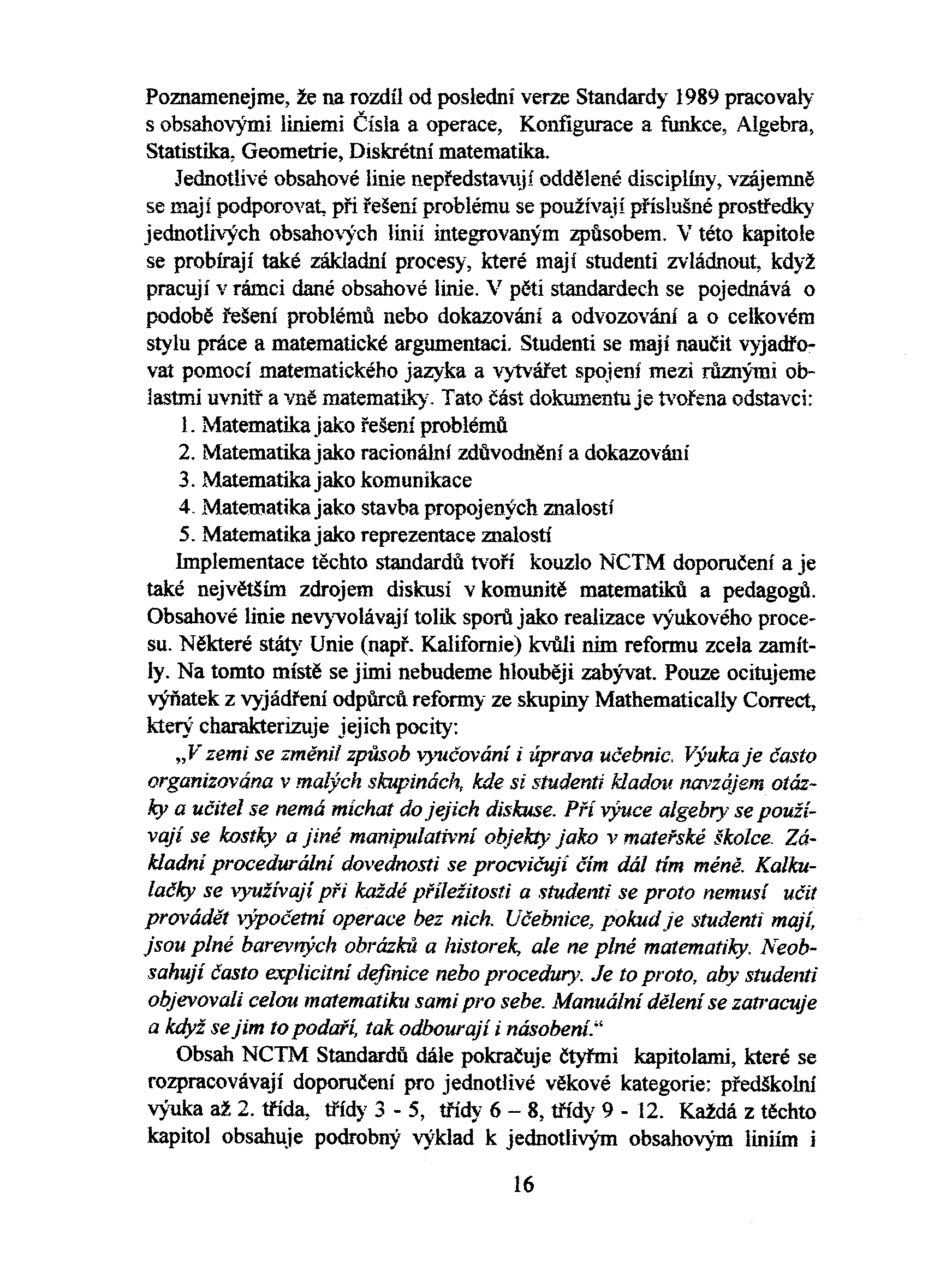 Poznamenejme, že na rozdíl od poslední verze Standardy 1989 pracovaly s obsahovými liniemi Èísla a operace, Konfigurace a funkce, Algebra, Statistika, Geometrie, Diskrétní matematika.