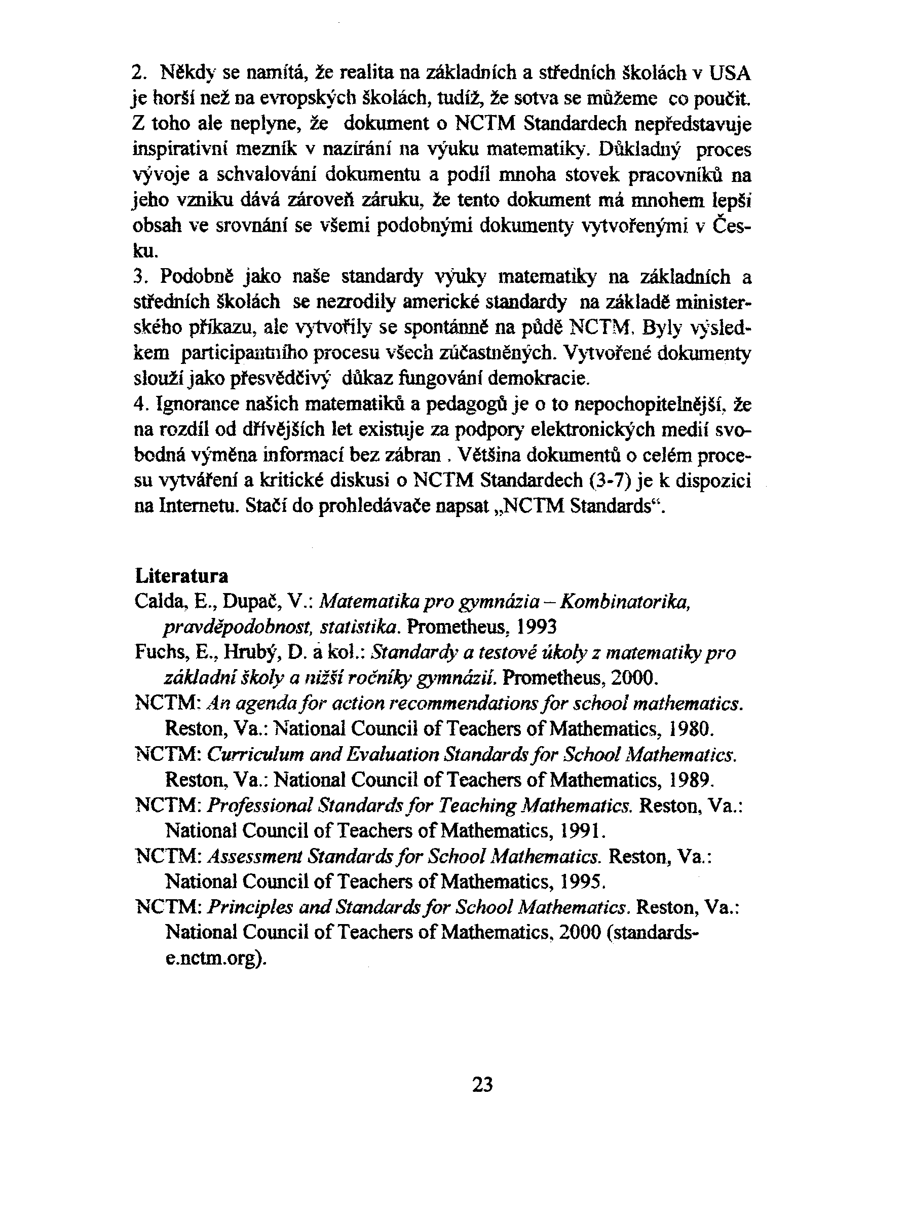 2. Nìkdy se namítá, že realita na základních a støedních školách v USA je horší než na evtopských školách, tudíž, že sotva se mi1žeme co pouèit.