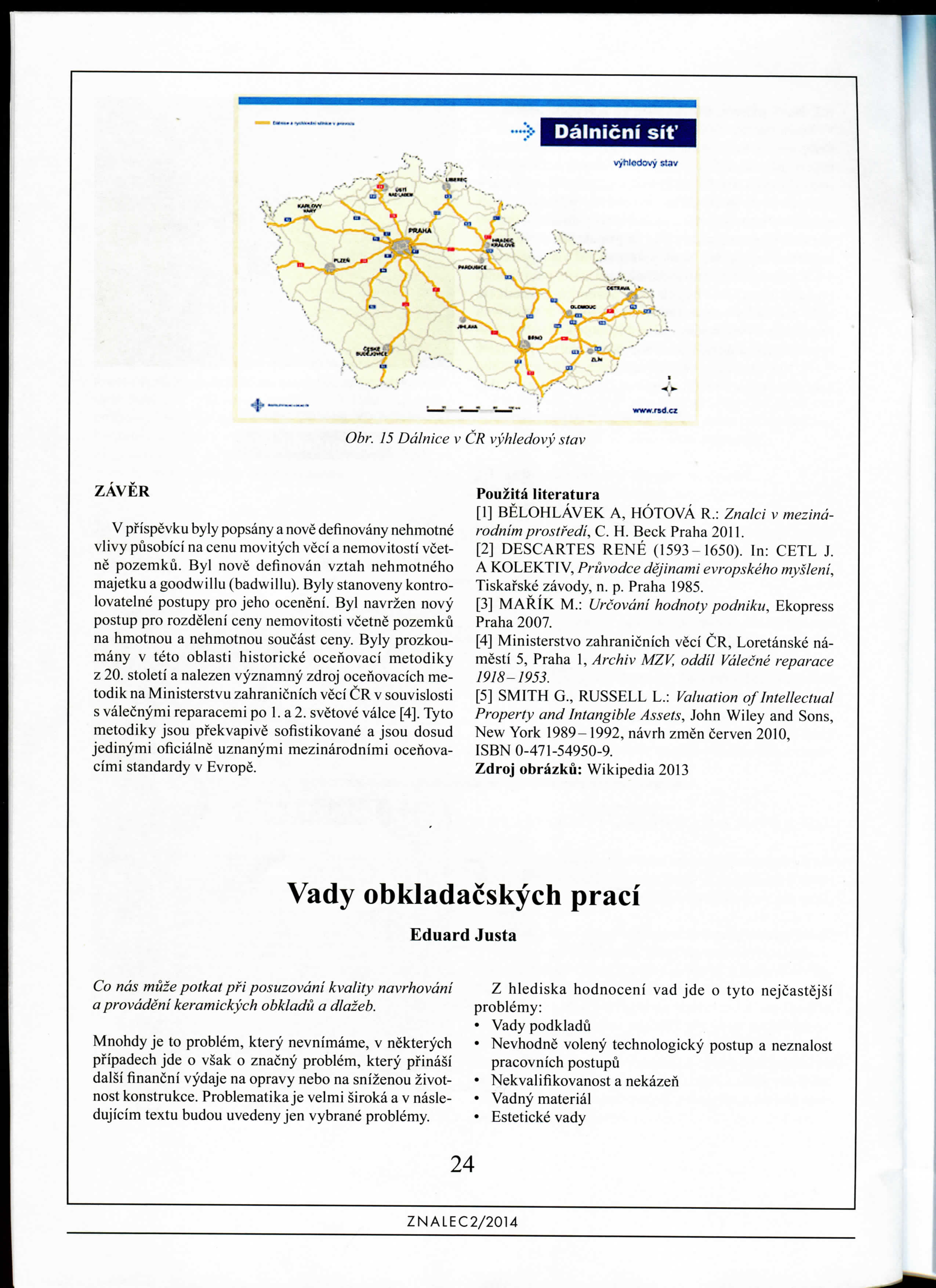 Dalnicni sit' ZAVER V prispevku byly popsany a nove definovany nehmotne vlivy pusobici na cenu movitych veci a nemovitosti vcetne pozemku.