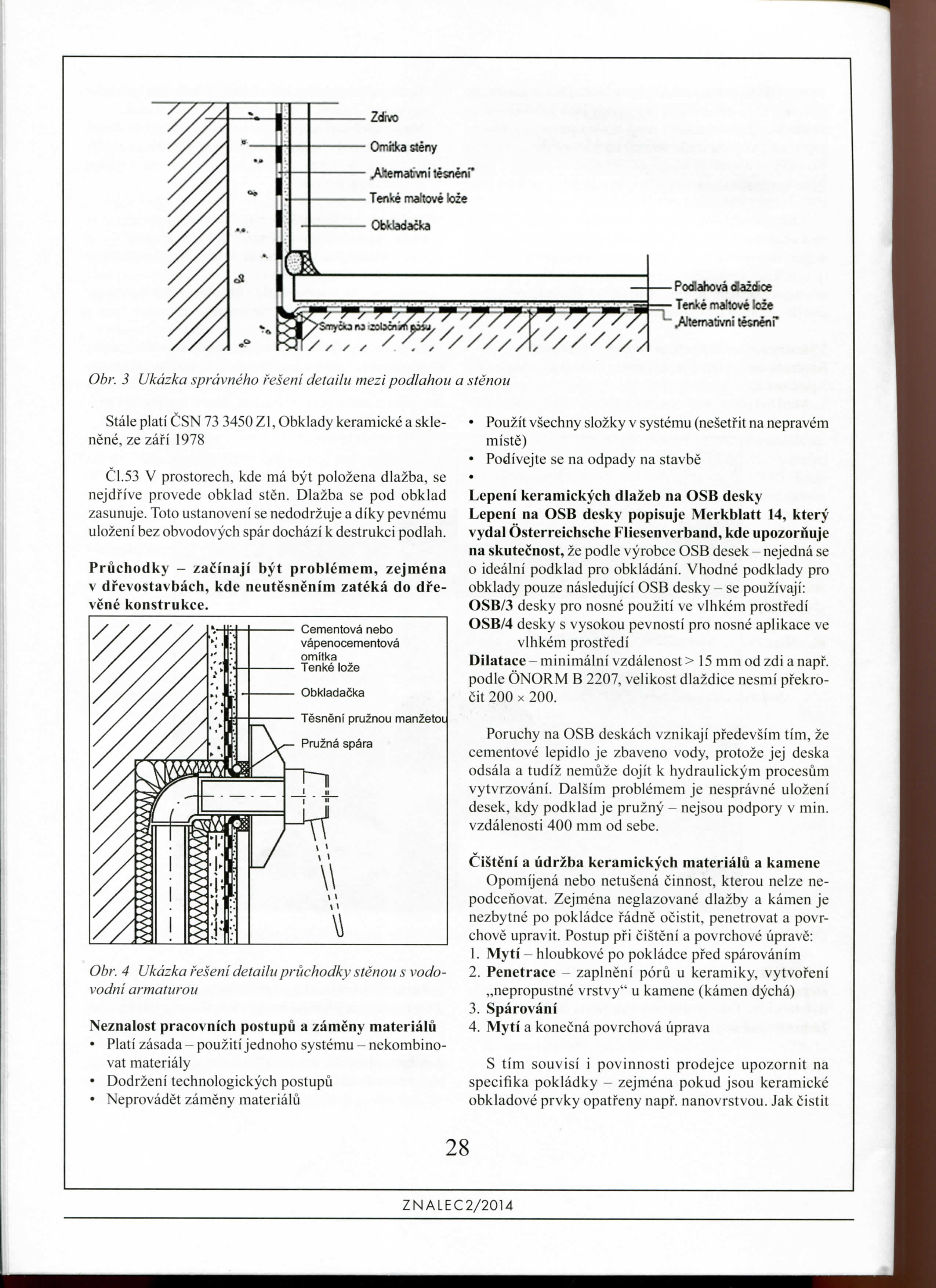 Stale plati CSN 73 3450 Zl, Obklady keramicke a sklenene, ze zafi 1978 CI.53 V prostorech, kde ma byt polozena diazba, se nejdfive provede obklad sten. Diazba se pod obklad zasunuje.