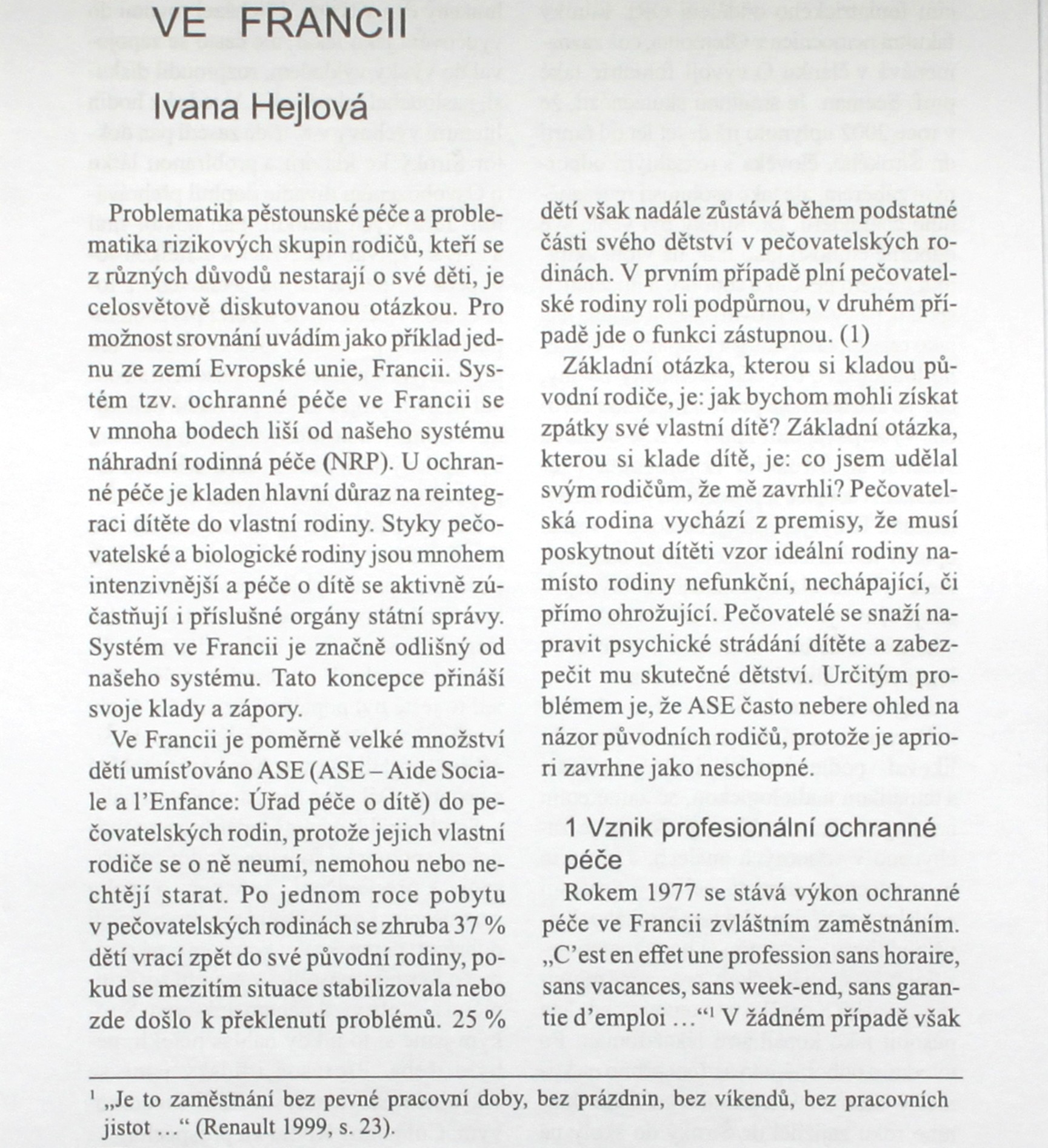 ochranné péče ve Francii se v mnoha bodech liší od našeho systému náhradní rodinná péče (NRP). U ochranné péče je kladen hlavní důraz na reintegraci dítěte do vlasmi rodiny.