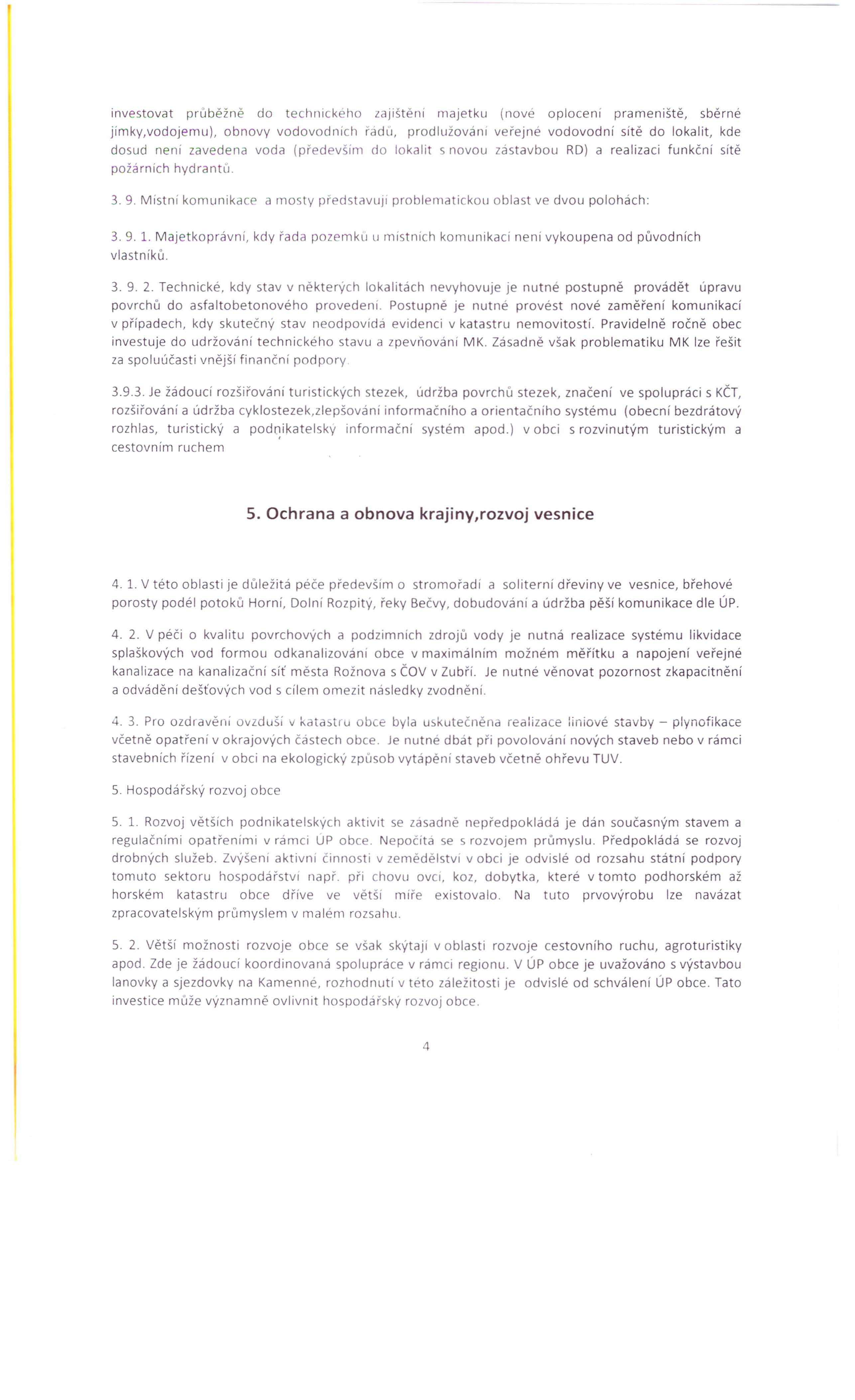 investovat průběžně do technickeho zajištění majetku (nové oplocení prameniště, sběrné jímky,vodojemu), obnovy vodovodních řadu, prodlužováni veřejné vodovodní sítě do lokalit, kde dosud není