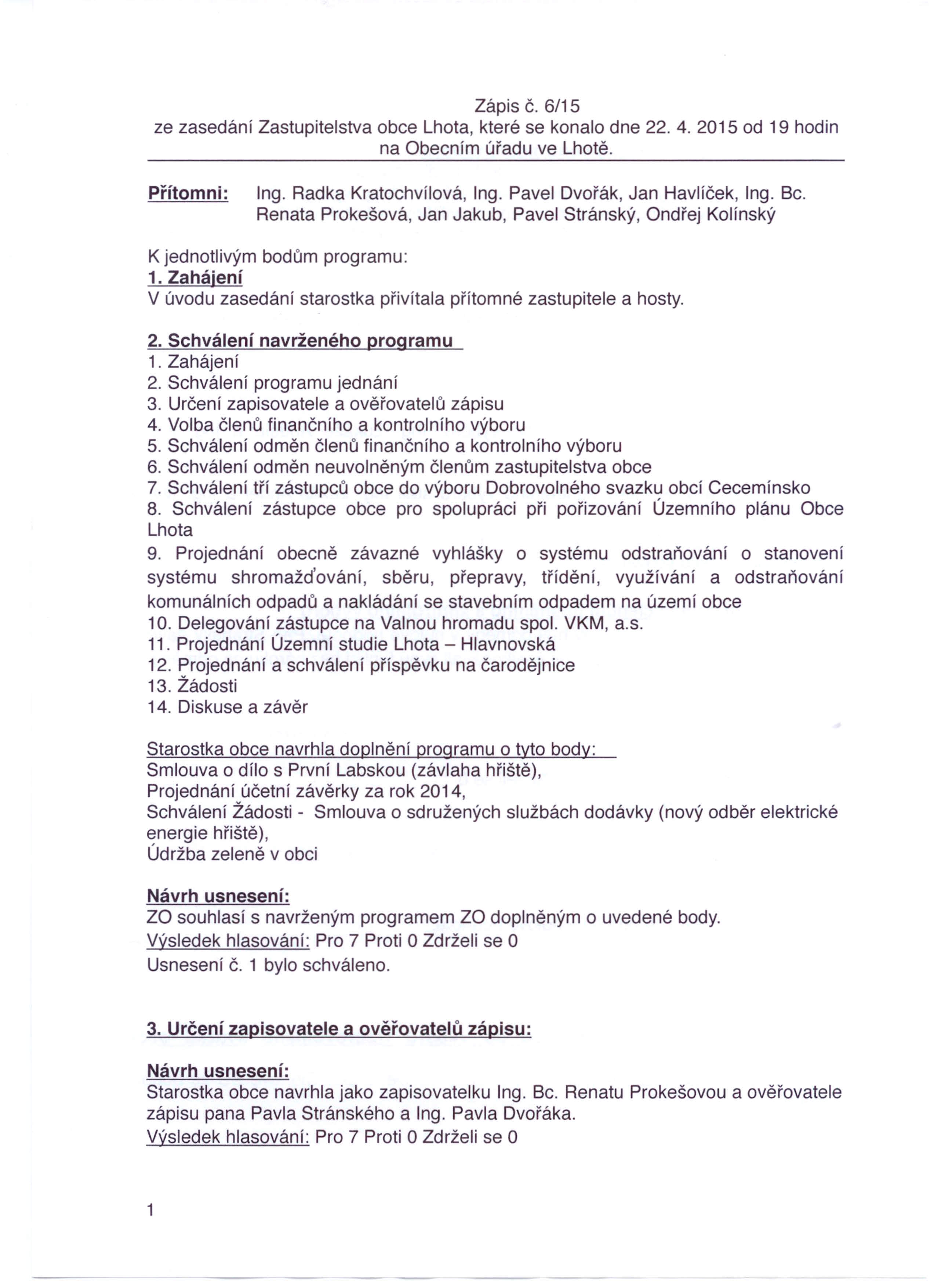 ze zasedání Zastupitelstva Zápis Č. 6/15 obce Lhota, které se konalo dne 22. 4. 2015 od 19 hodin na Obecním úřadu ve Lhotě. Přítomni: Ing. Radka Kratochvílová, Ing. Pavel Dvořák, Jan Havlíček, Ing.