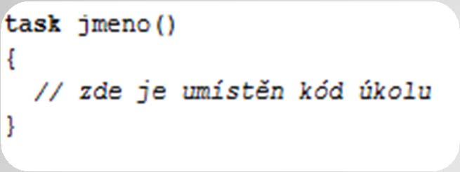 Struktura programu Úkoly - Tasks Úkol v jazyku NXC odpovídá jednomu vláknu Úkoly jsou definovány pomocí klíčového slova task a syntaxi můžete vidět na kódu níže Název úkolu může