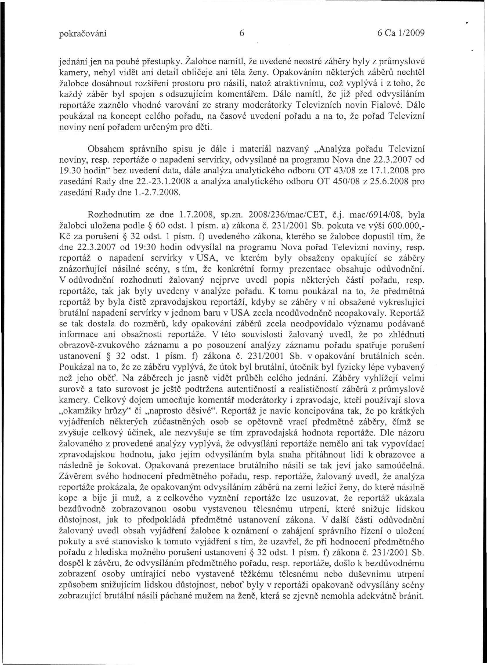 pokračování 6 6 Ca 1/2009 jednání jen na pouhé přestupky. Žalobce namítl, že uvedené neostré záběry byly z průmyslové kamery, nebyl vidět ani detail obličeje ani těla ženy.