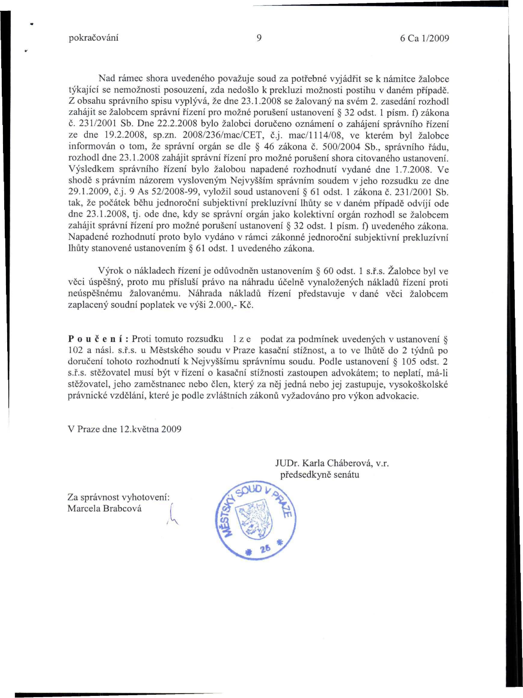 pokračování 9 6 Ca 1/2009 Nad rámec shora uvedeného považuje soud za potřebné vyjádřit se k námitce žalobce týkající se nemožnosti posouzení, zda nedošlo kprekluzi možnosti postihu v daném případě.