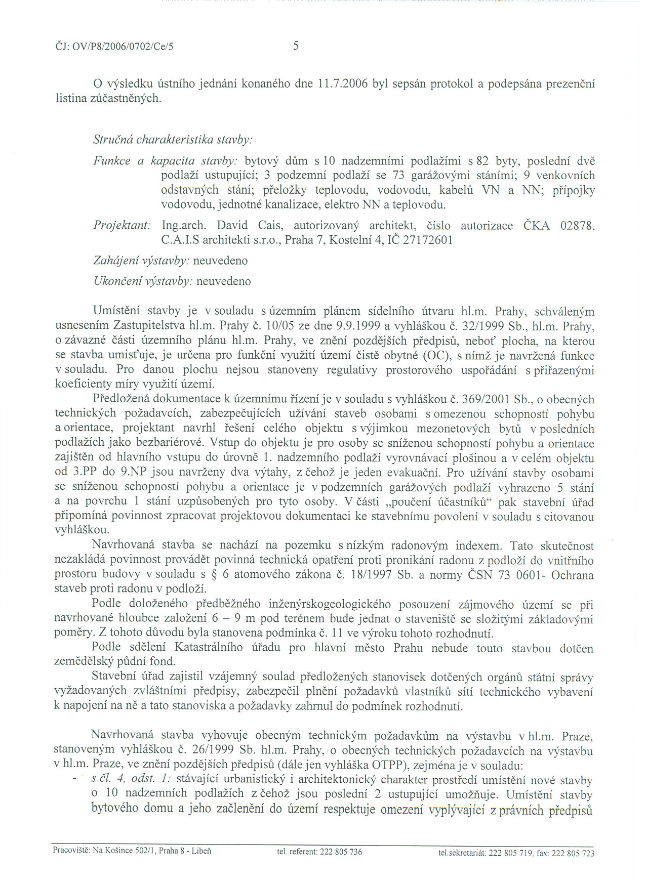 Cj: OV/P8/2006/0702/Ce/5 5 o výsledku ústního jednání konaného dne 11.7.2006 byl sepsán protokol a podepsána prezencní listina zúcastnených.