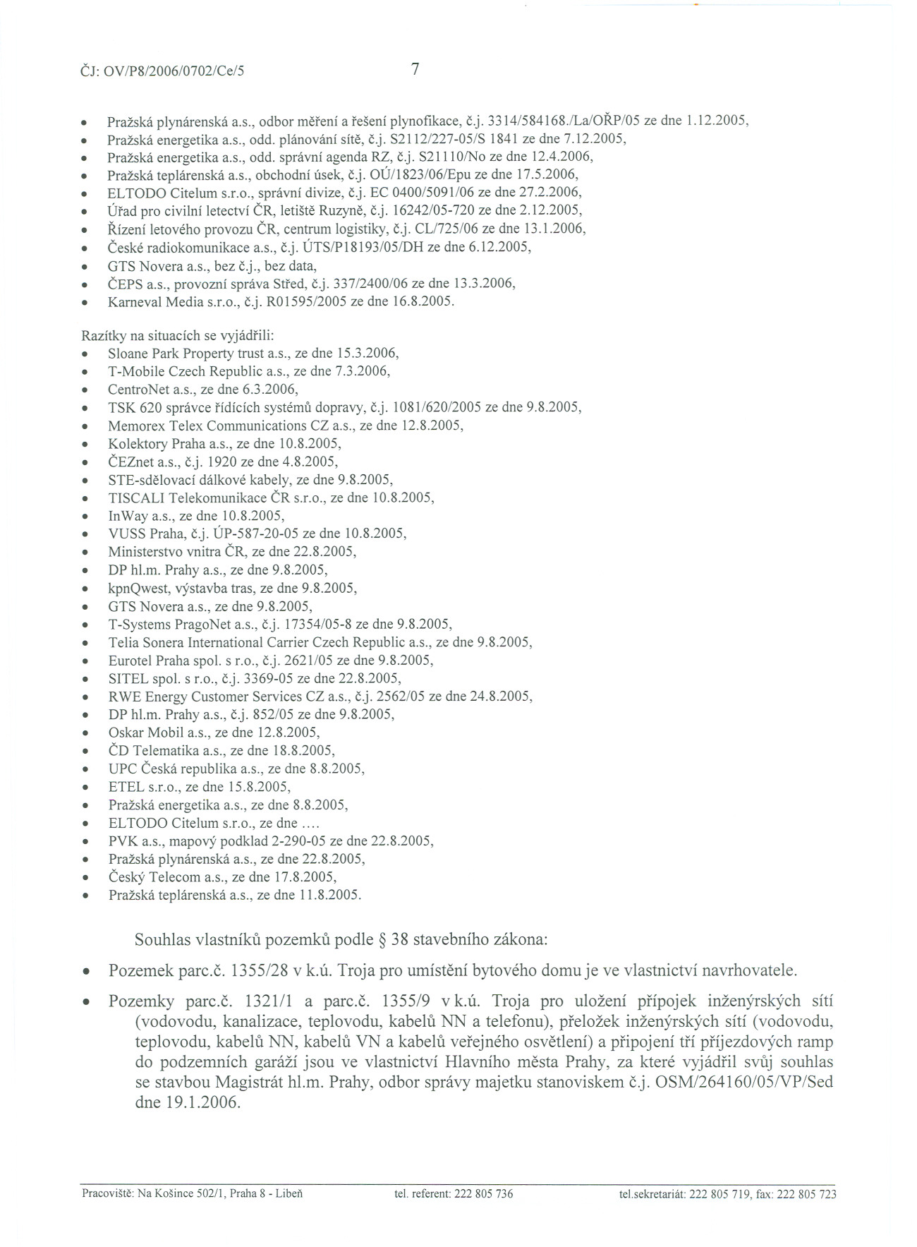 Cj: OV/P8/2006/0702/Ce/5 7. Pražská plynárenská a.s., odbor merení a rešení plynofikace, c.j. 3314/584168./La/ORP/05 ze dne 1.12.2005, Pražská energetika a.s., odd. plánování síte, c.j. S2112/227-05/S 1841 ze dne 7.