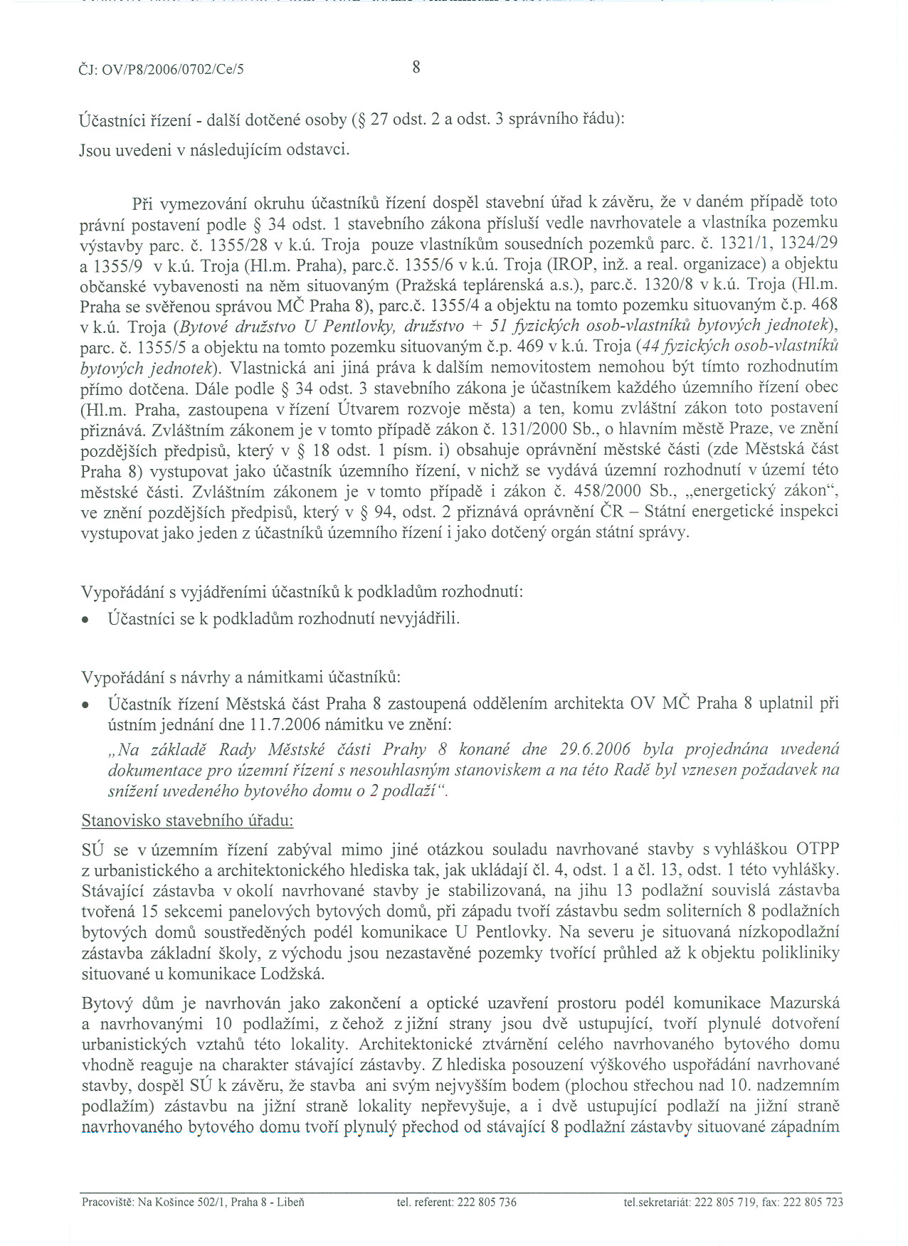 Cj: OV/P8/2006/0702/Ce/5 8 Úcastníci rízení - další dotcené osoby ( 27 odst. 2 a odst. 3 správního rádu): Jsou uvedeni v následujícím odstavci.