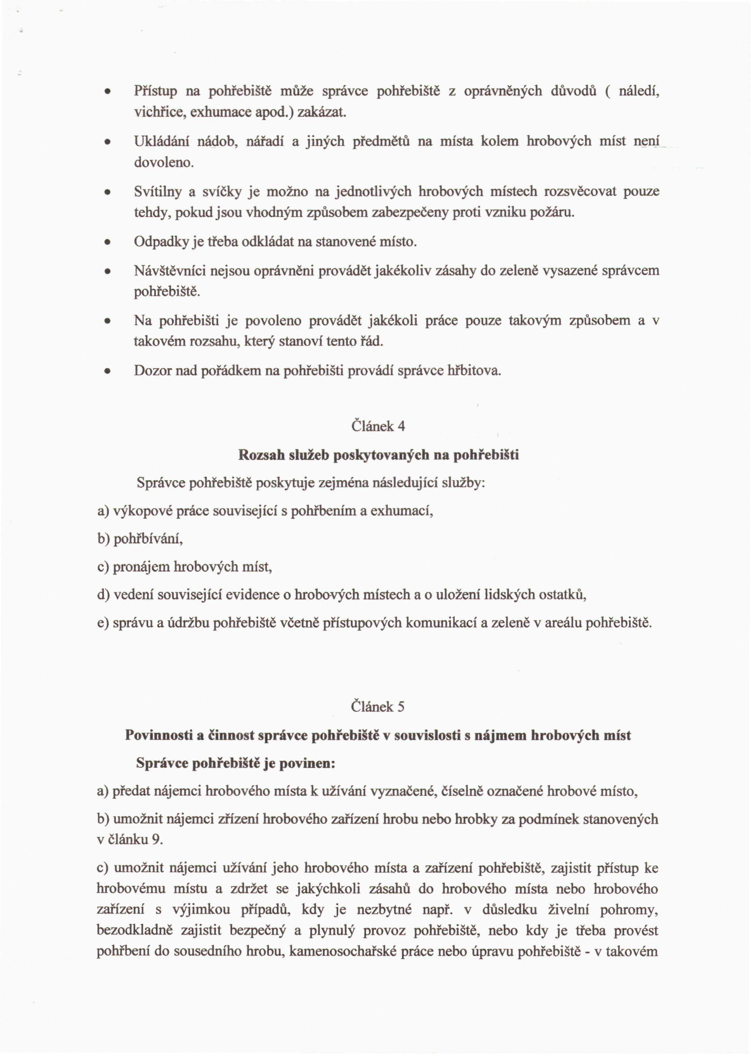 Pfistup na pohfebiste muze spravce pohfebiste z opnivnenych diivodii ( naiedi, viehfiee, exhumace apod.) zakaul. Ukladaru nadob, mifadi a jinyeh pfedmetii na mista kolem hrobovych mist n~nj.. dovoleno.