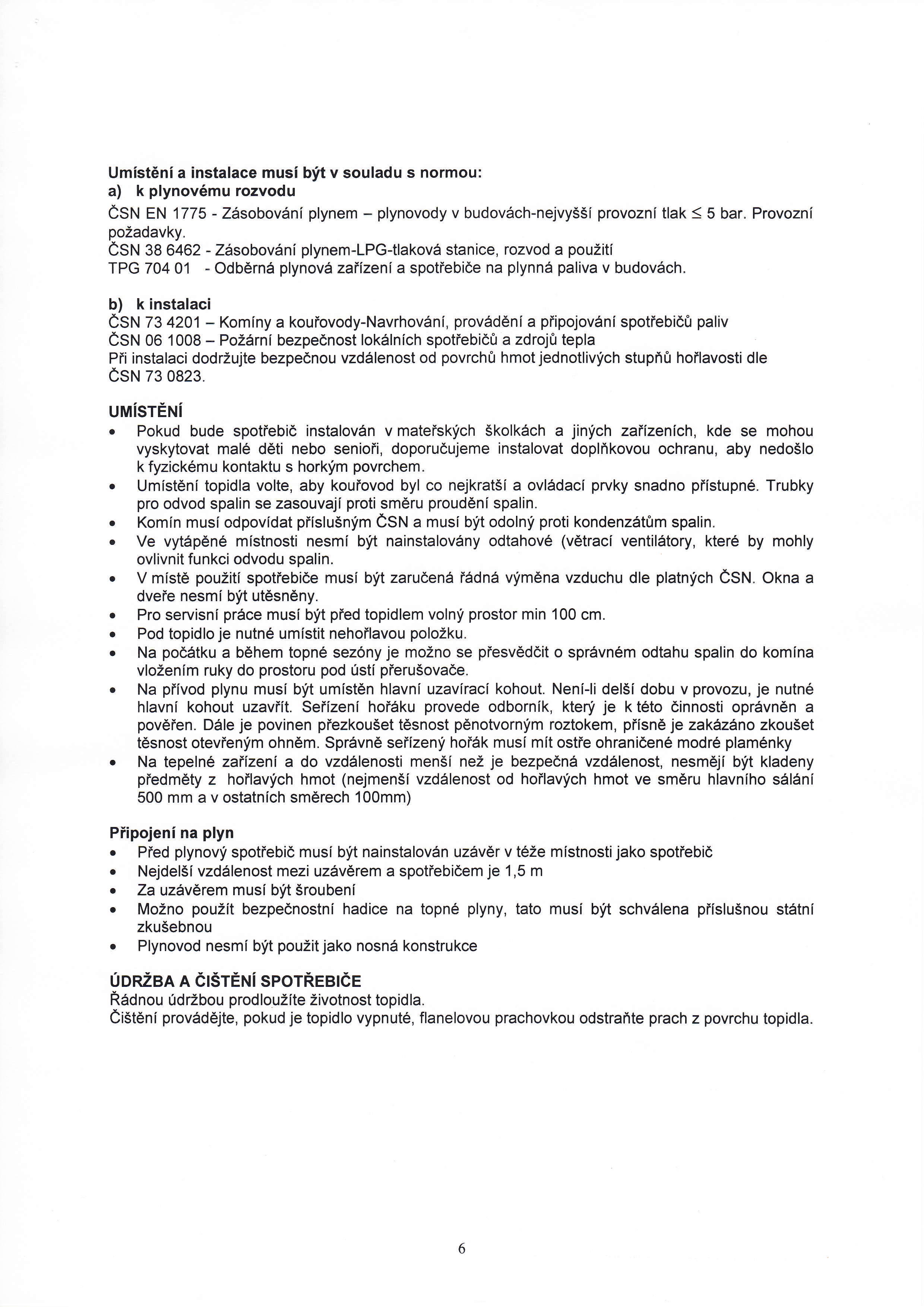 Umist6ni a instalace musi bft v souladu s normou: a) k plynov6mu rozvodu esn en fi75 - ZSsobov6ni plynem - plynovody v budov6ch-nejvy55i provoznitlak < 5 bar. Provozni pozadavky.