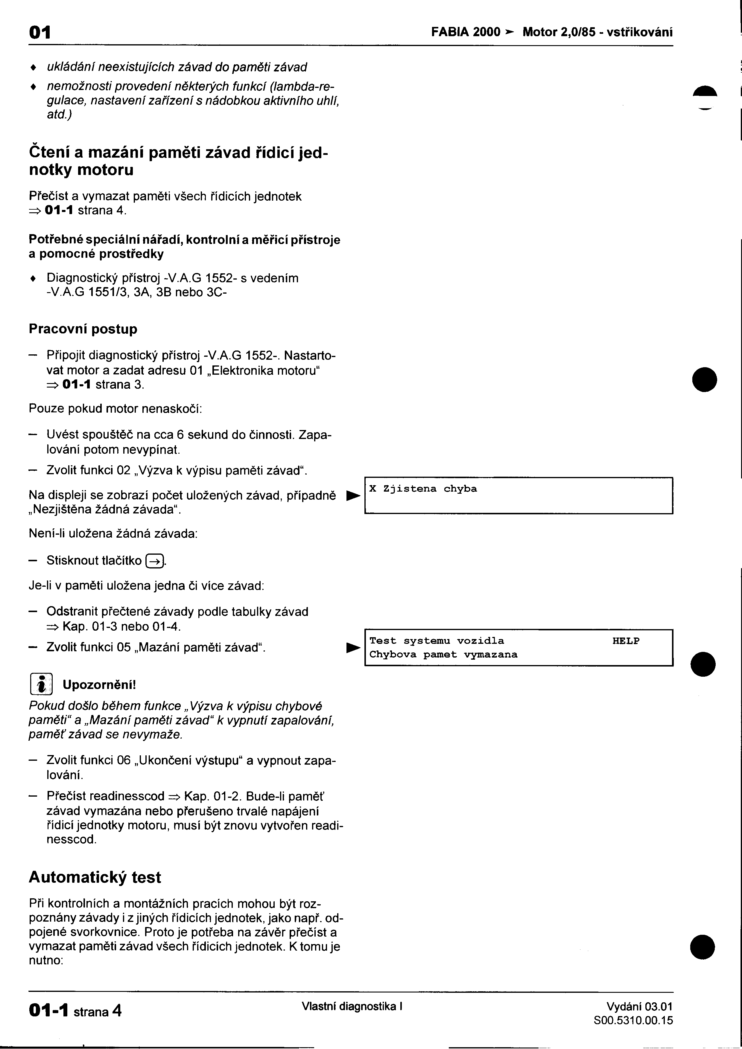 '- 01 FABIA 2000>- Motor 2,0/85 -vstøikování I ukládání neexistujících závad do pamìti závad : nemožnosti provedení nìkterých funkcí (Iambda-re- i gulace, nastavení zaøízení s nádobkou aktivního