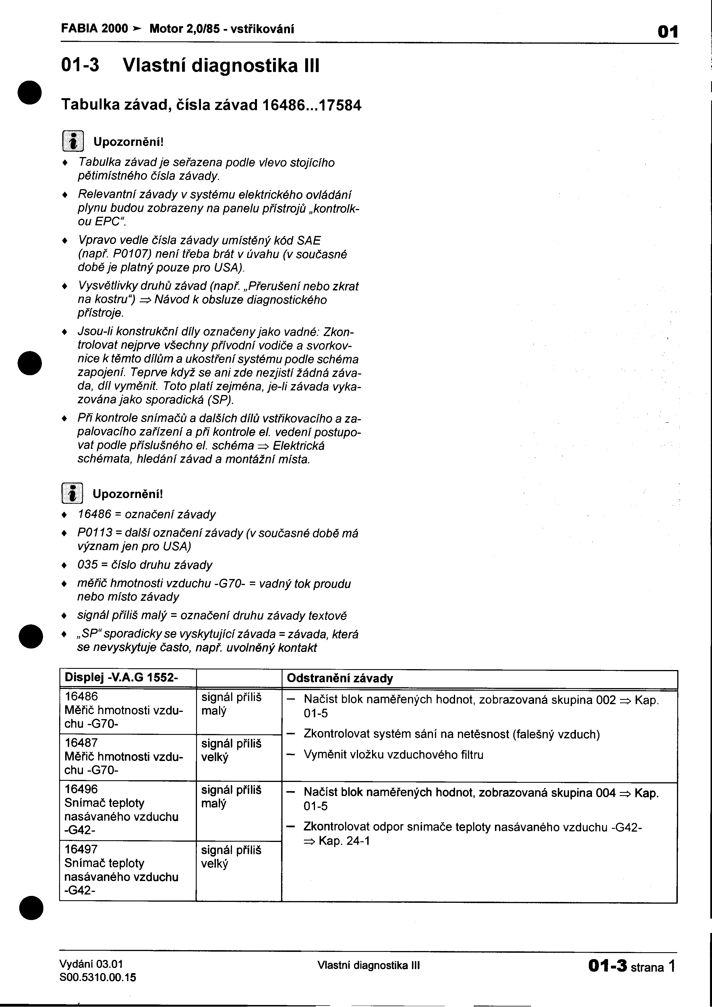 - FABIA 200O Motor 2,0/85 -vstøikování 01 I I 01-3 Vlastní diagnostika III ; Tabulka závad, èísla závad 1648617584 I nice Upozornìní!