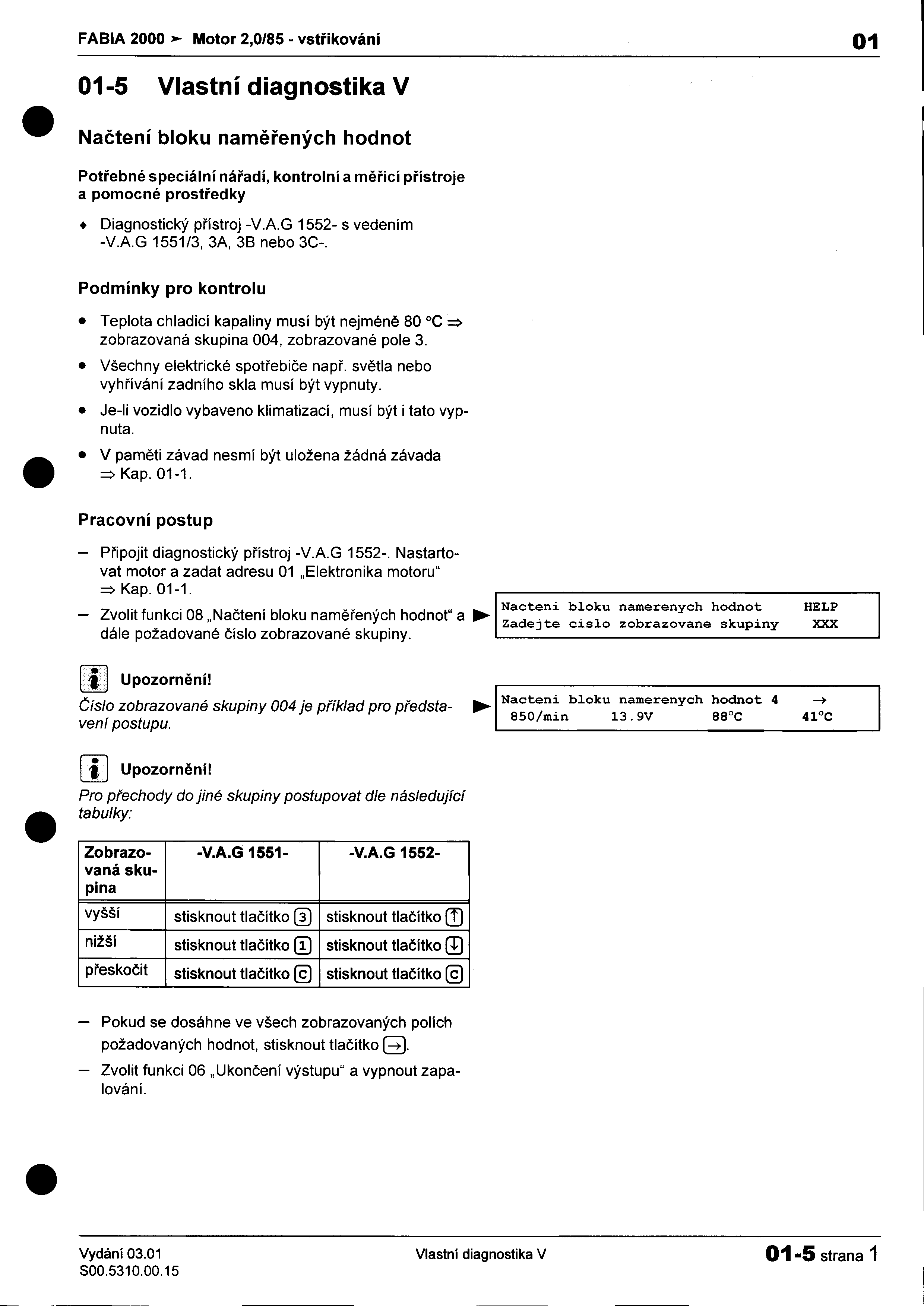 FABIA 2000 >- Motor 2,0/85 -vstøikování 01 01-5 Vlastní diagnostika V Naètení bloku namìøených hodnot I Potøebné speciální náøadí, kontrolní a mìøicí pøístroje a pomocné prostøedky Diagnostický