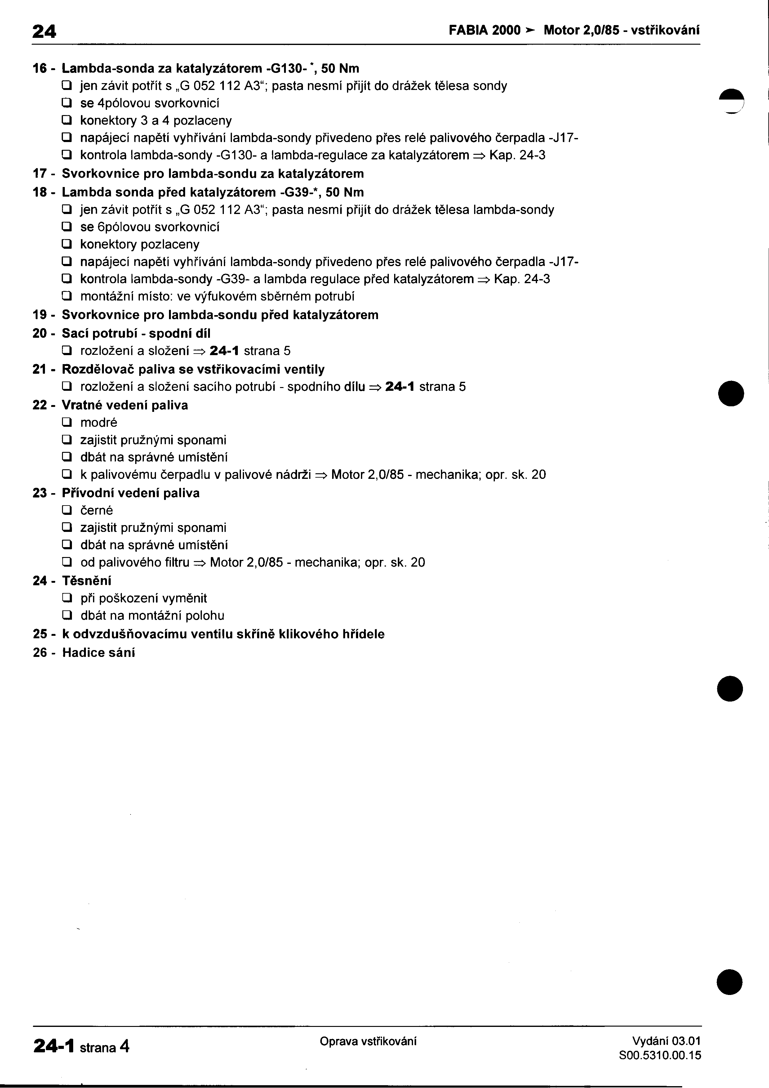-- 24 FABIA 2000 ~ Motor 2,0/85 -vstøikování 16 -lambda-sonda za katalyzátorem -G130-', 50 Nm O jen závit potøít s "G 052 112 A3"; pasta nesmí pøijít do drážek tìlesa sondy - O se 4pólovou