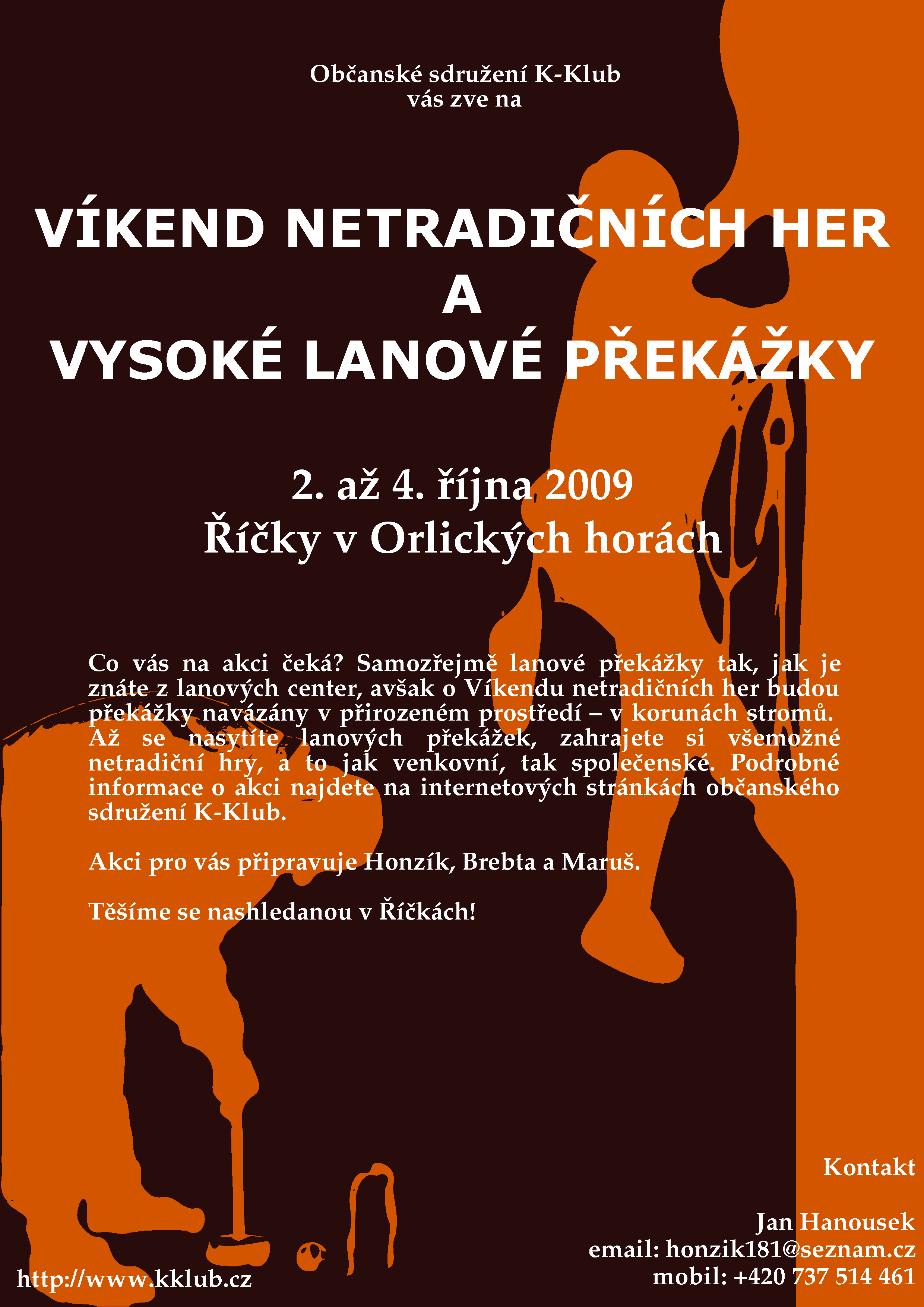 Kalendárium Název akce: Stručný popis: Termín: [kalendář] Hry tří generací + lana. 2. až 4. října 2009 (začátek her v sobotu v 9:00 ráno) Příjezd je možný od pátku od 19:00 hod.