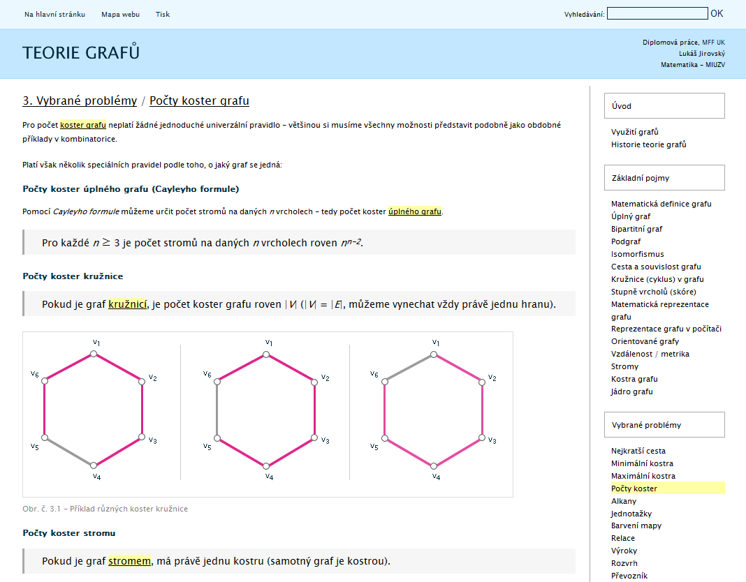 3. Vybrané problémy V bakalářské práci [14] naleznete tato témata: Hledání nejkratší cesty Hledání minimální kostry Počty koster v grafu Alkany Jednotažky (eulerovské grafy) Téma Barvení mapy pochází