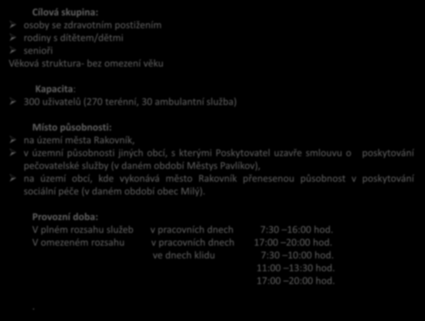 Cílová skupina: osoby se zdravotním postižením rodiny s dítětem/dětmi senioři Věková struktura- bez omezení věku Kapacita: 300 uživatelů (270 terénní, 30 ambulantní služba) Místo působnosti: na území