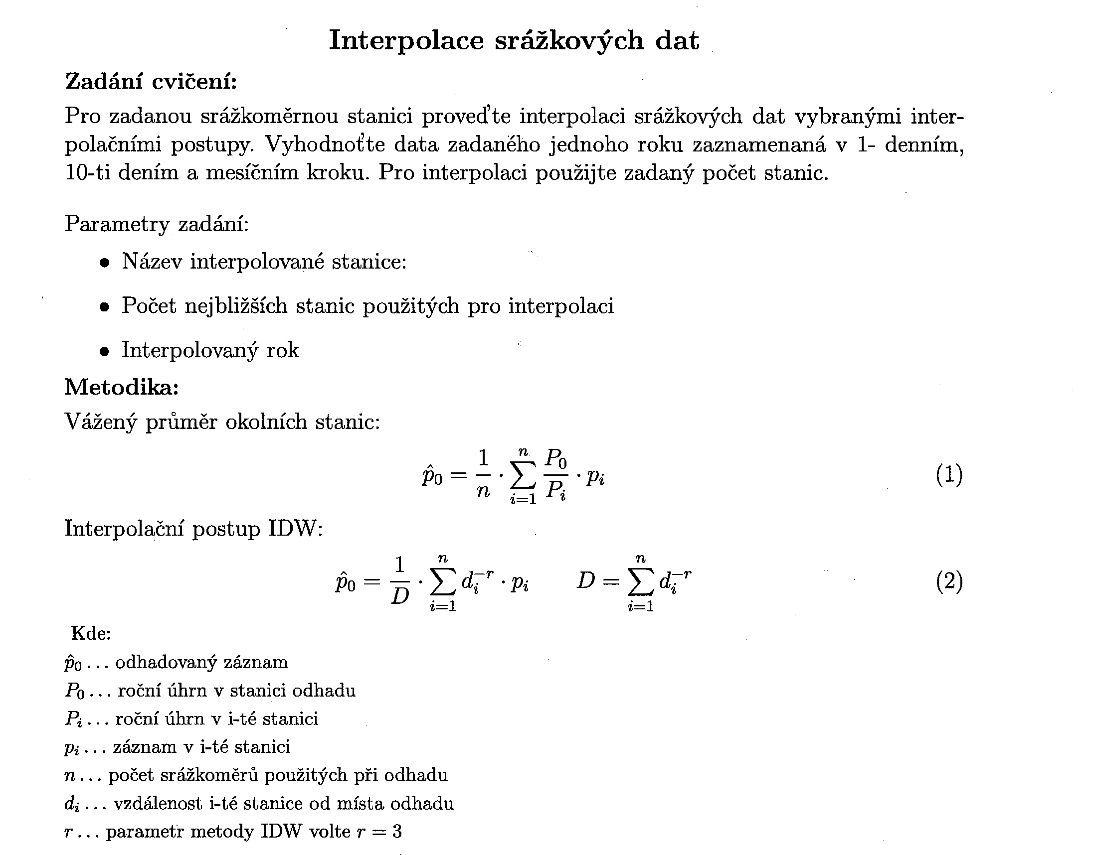Cvičení 4. Interpolace srážkových dat Cvičná data jsou v příloze 6. Postup 1. Stanovte vzdálenosti mezi stanicemi a vyberte n nejbližších stanic (souřadnice stanic obsahuje soubor souradnice-kh.