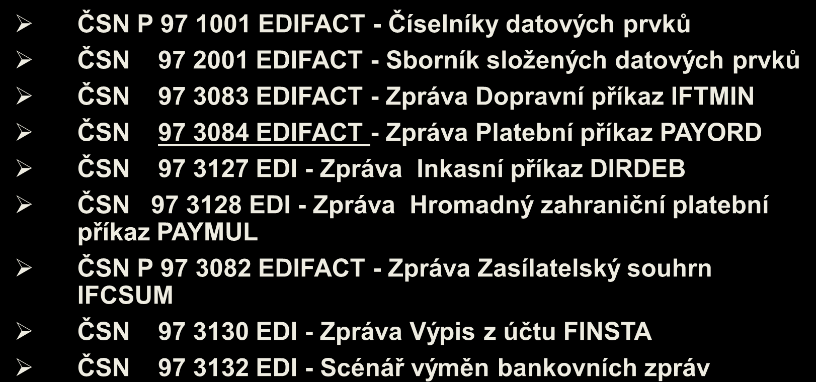 Vybrané EDI standardy - ČSN ČSN P 97 1001 EDIFACT - Číselníky datových prvků ČSN 97 2001 EDIFACT - Sborník sloţených datových prvků ČSN 97 3083 EDIFACT - Zpráva Dopravní příkaz IFTMIN ČSN 97 3084