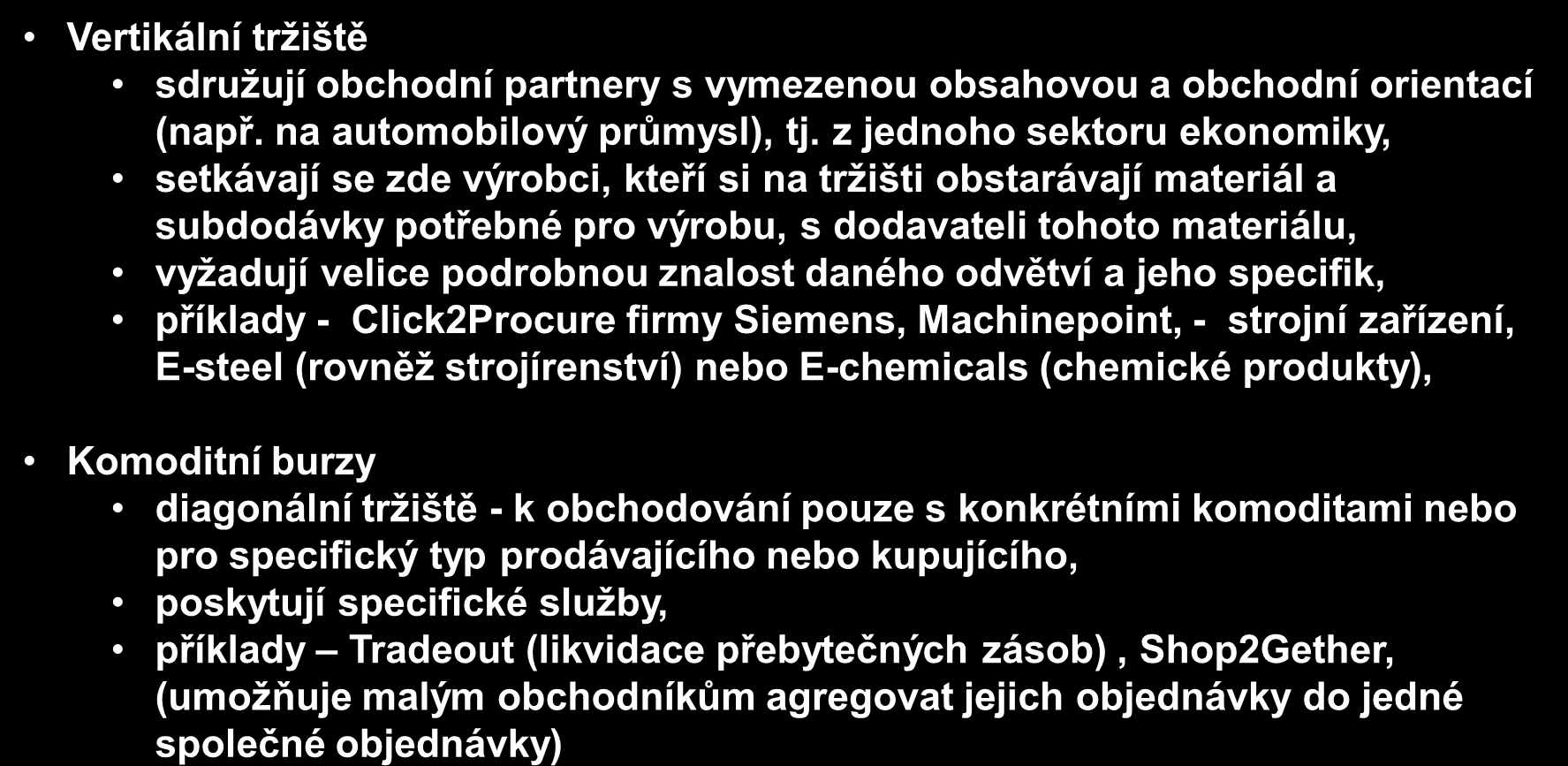 Kategorie elektronických tržišť podle typu komodity Vertikální trţiště sdruţují obchodní partnery s vymezenou obsahovou a obchodní orientací (např. na automobilový průmysl), tj.