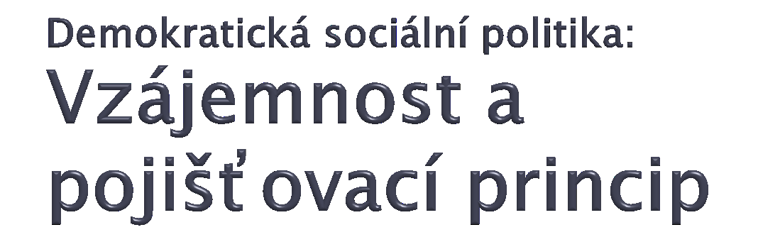 Historie: Svépomocná profesní vzájemnost (horníci a cechy) Dělnická svépomoc v době industrializace Institucionalizované sociální pojištění Pojištění: Zákonitost