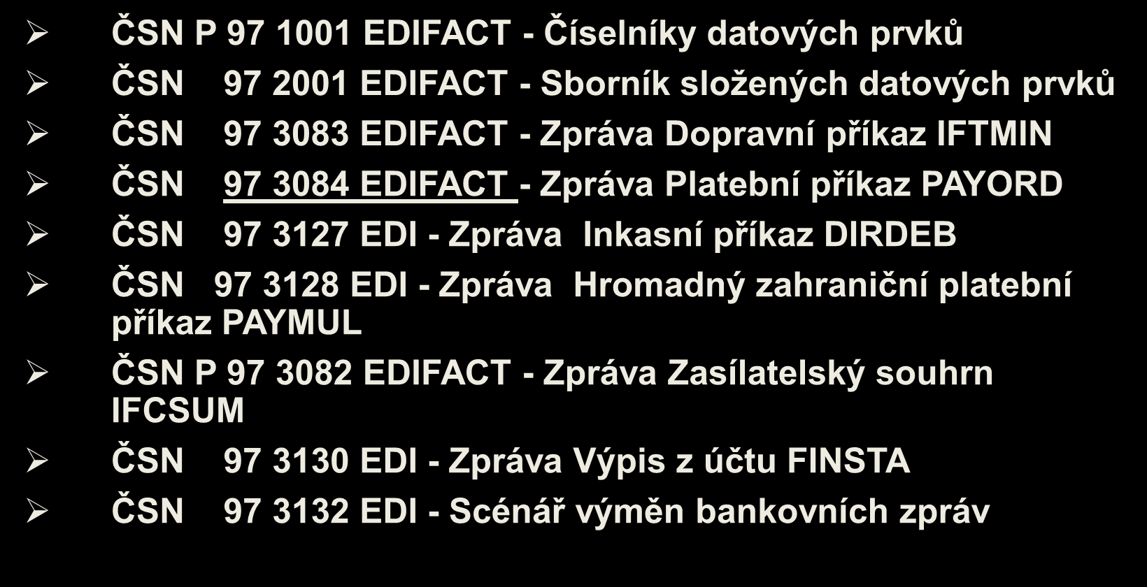 Vybrané EDI standardy - ČSN ČSN P 97 1001 EDIFACT - Číselníky datových prvků ČSN 97 2001 EDIFACT - Sborník složených datových prvků ČSN 97 3083 EDIFACT - Zpráva Dopravní příkaz IFTMIN ČSN 97 3084