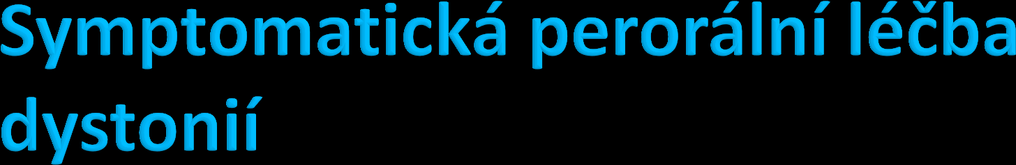 Anticholinergika lepší tolerance u dětí, u dospělých riziko poruch paměti, použití hlavně u generalizovaných dystonií (biperiden, benztropin, trihexyphenidil)