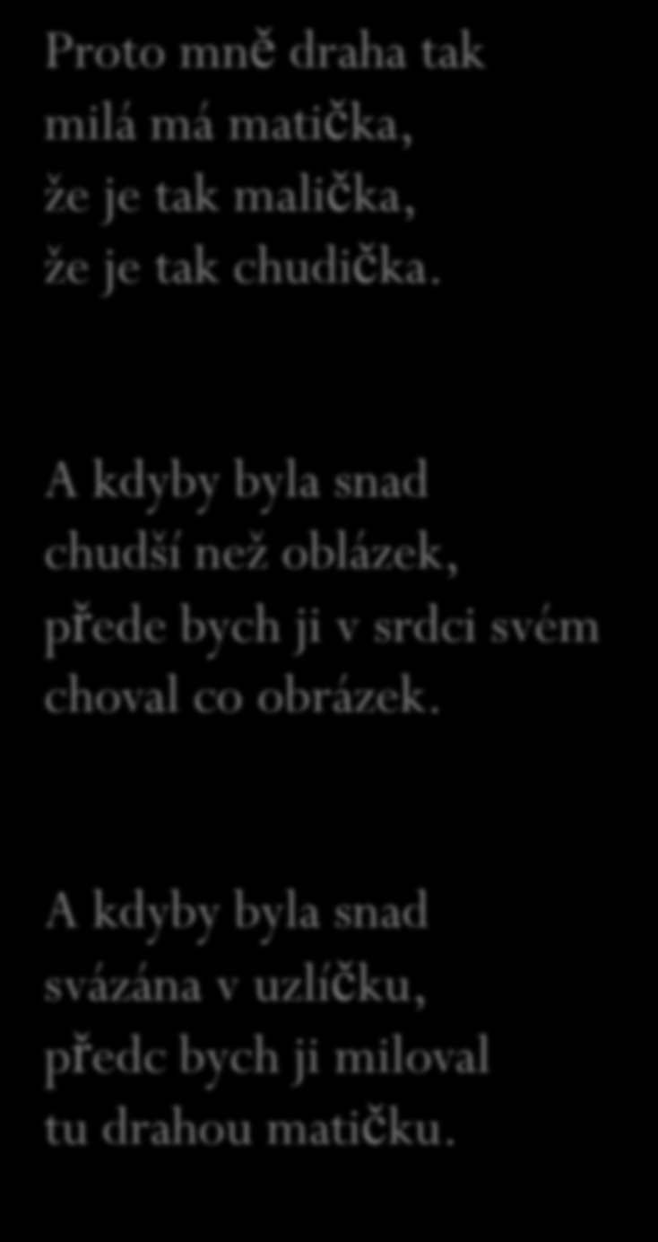 Proto Jan mně Neruda draha tak milá má Dědova matička, mísa že Knihy je tak malička, veršů že je tak chvíli chudička.