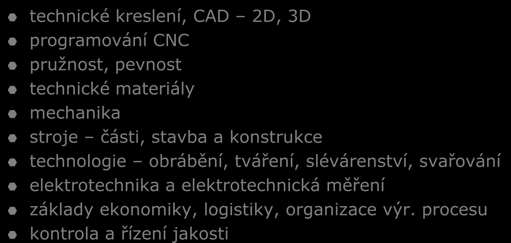 Odborné moduly technické kreslení, CAD 2D, 3D programování CNC pružnost, pevnost technické materiály mechanika stroje části, stavba a konstrukce technologie