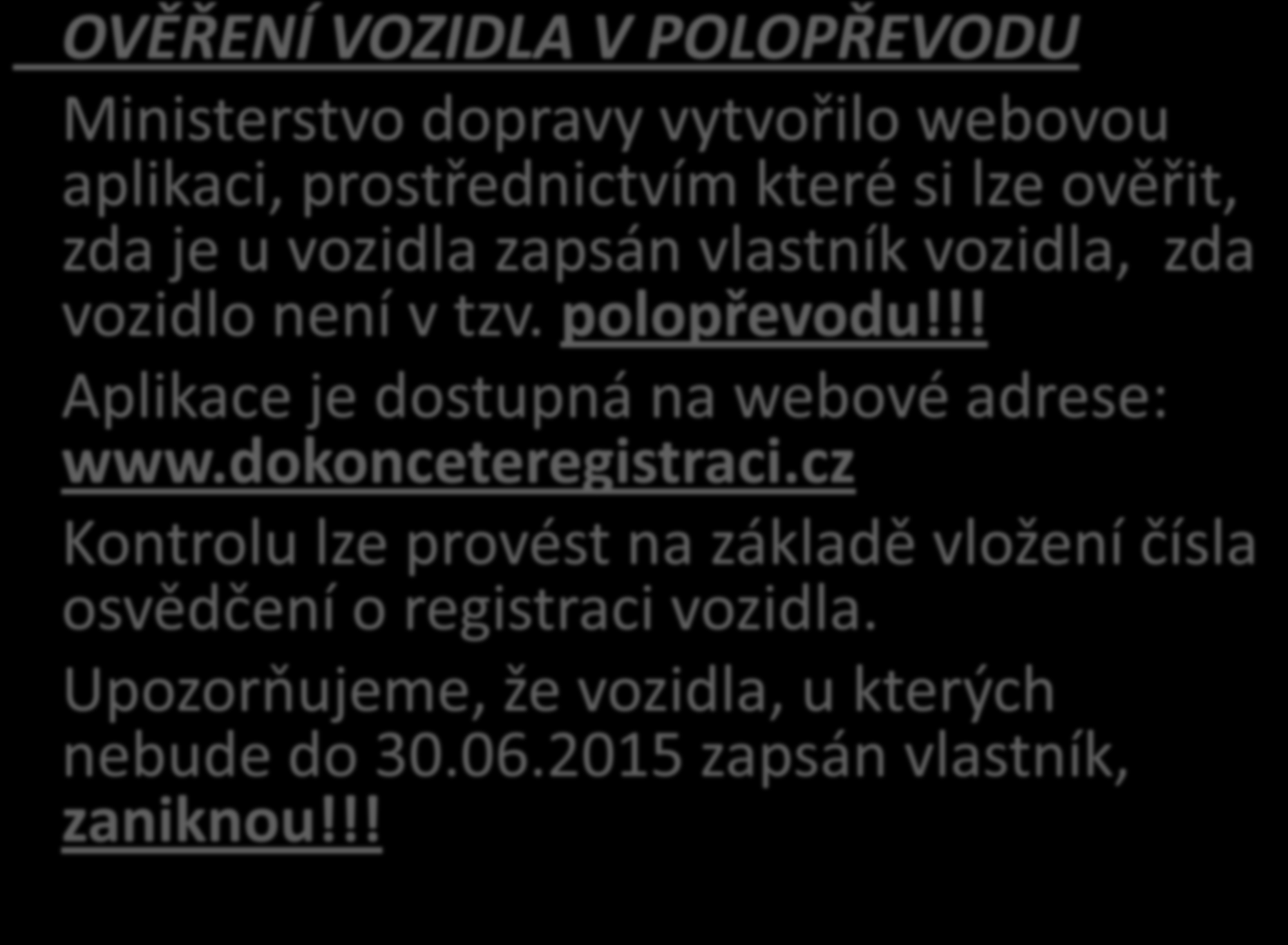 OVĚŘENÍ VOZIDLA V POLOPŘEVODU Ministerstvo dopravy vytvořilo webovou aplikaci, prostřednictvím které si lze ověřit, zda je u vozidla zapsán vlastník vozidla, zda vozidlo není v tzv. polopřevodu!