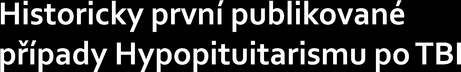 Simmonds (1914) Popsal patologickou hypofyzární kachexii Cyran (1918) Publikoval první případ postraumatického hypopituitarismu Escamilla and Lisser (1942) Publikovali review literatury patologického