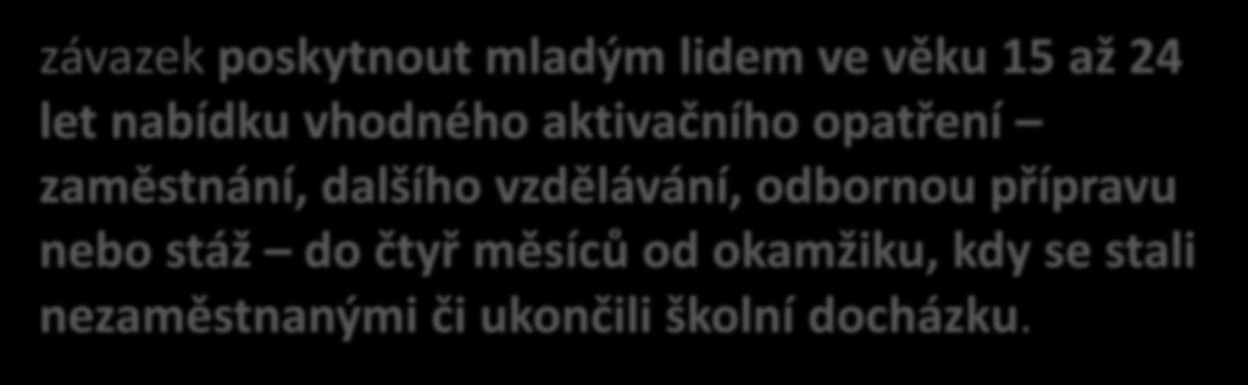 Záruka pro mládež závazek poskytnout mladým lidem ve věku 15 až 24 let nabídku vhodného aktivačního opatření zaměstnání,