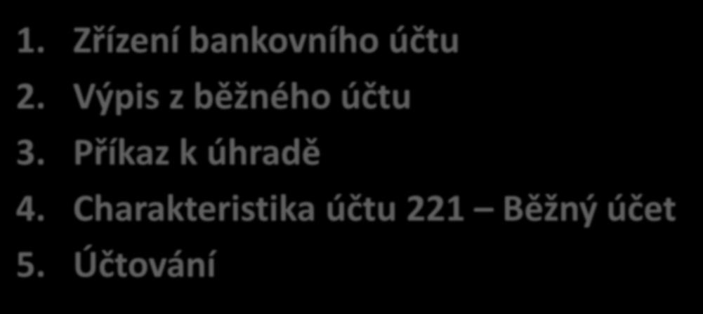 Bezhotovostní placení bankovní účty 1. Zřízení bankovního účtu 2.