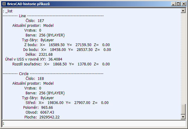 Výpis entity Dotaz > Výpis entity Nástroje > Dotaz > Výpis entity VÝPIS (_LIST) BricsCAD > Panel nástrojů Dotaz Příkaz umožňuje v dialogovém okně BricsCAD historie příkazů vypsat všechny dostupné